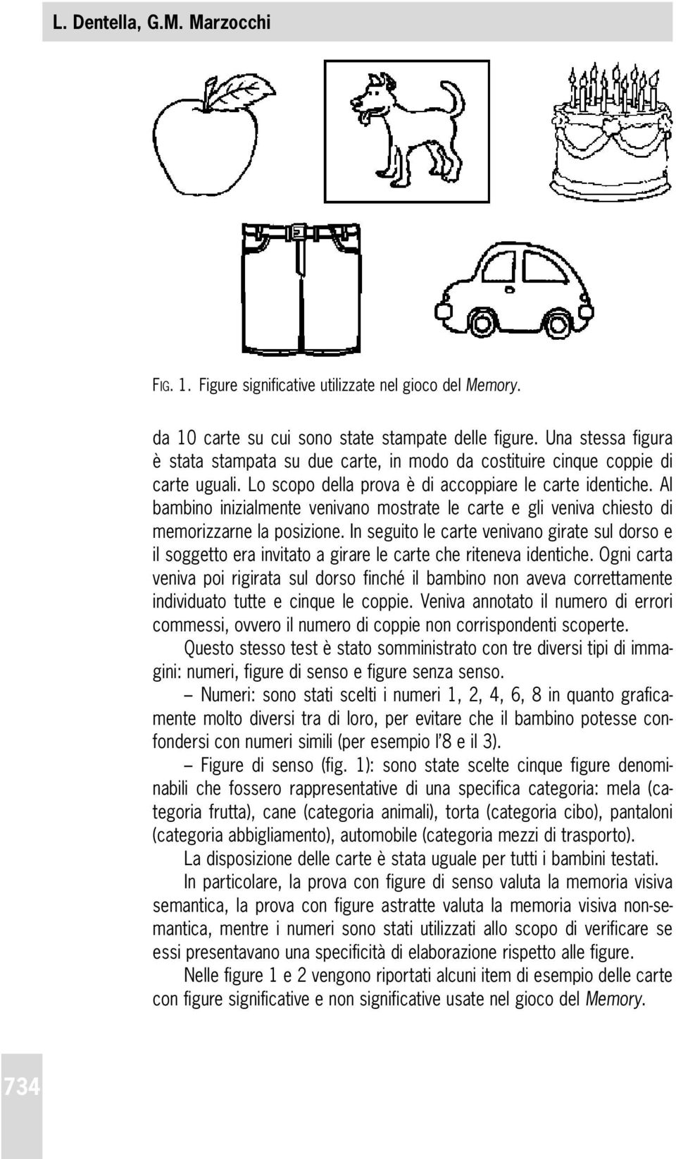 Al bambino inizialmente venivano mostrate le carte e gli veniva chiesto di memorizzarne la posizione.