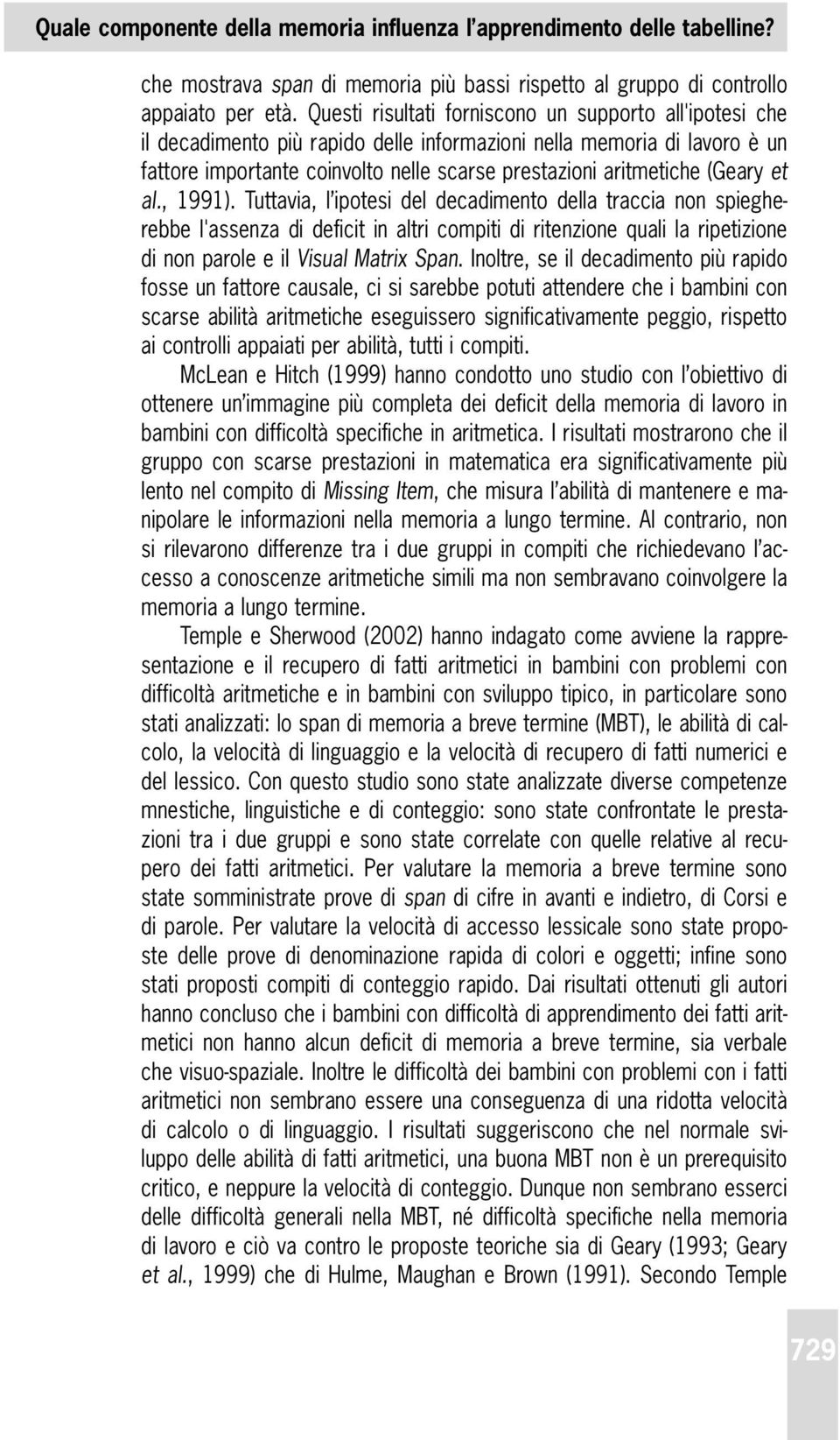 (Geary et al., 1991). Tuttavia, l ipotesi del decadimento della traccia non spiegherebbe l'assenza di deficit in altri compiti di ritenzione quali la ripetizione di non parole e il Visual Matrix Span.