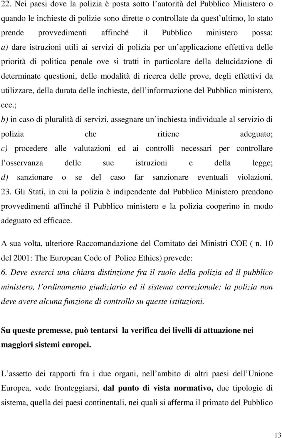 determinate questioni, delle modalità di ricerca delle prove, degli effettivi da utilizzare, della durata delle inchieste, dell informazione del Pubblico ministero, ecc.