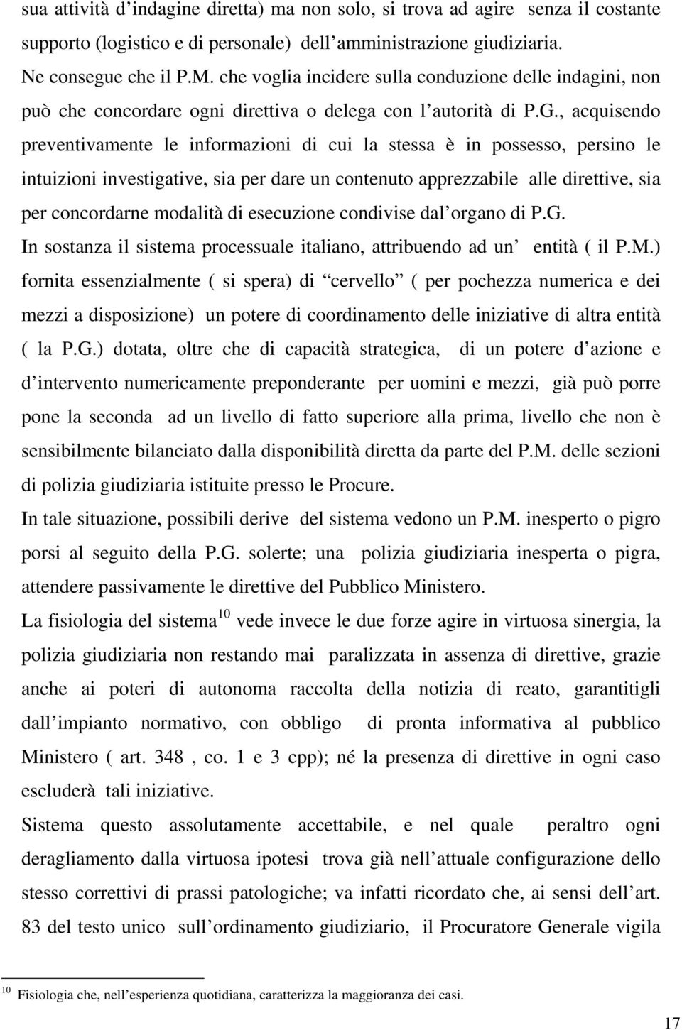 , acquisendo preventivamente le informazioni di cui la stessa è in possesso, persino le intuizioni investigative, sia per dare un contenuto apprezzabile alle direttive, sia per concordarne modalità