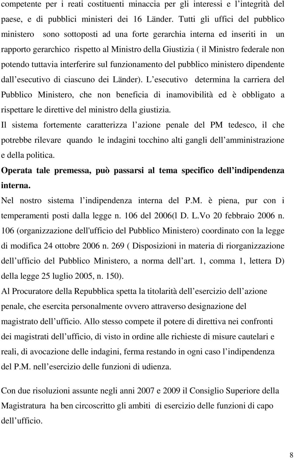 tuttavia interferire sul funzionamento del pubblico ministero dipendente dall esecutivo di ciascuno dei Länder).