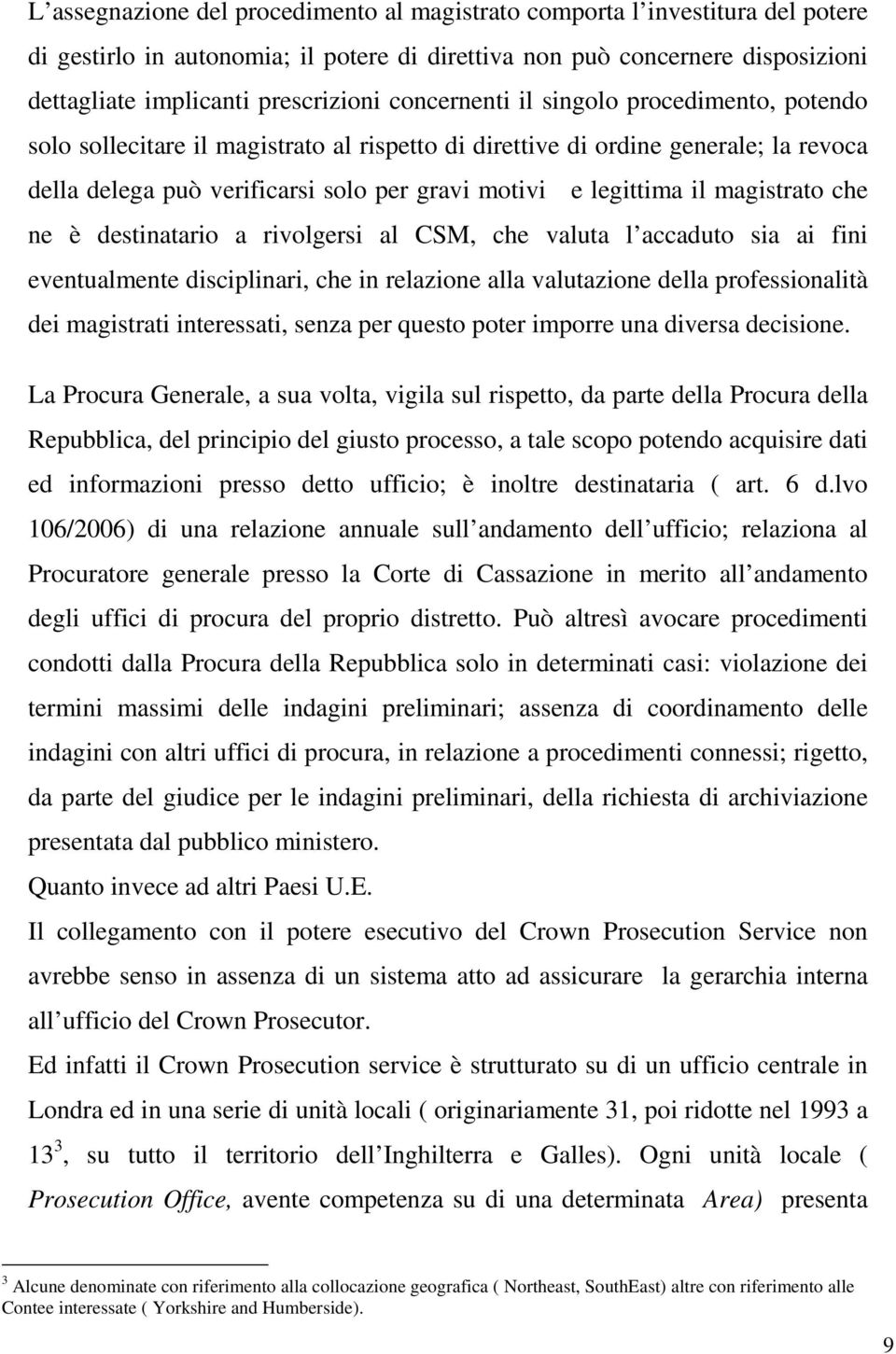 magistrato che ne è destinatario a rivolgersi al CSM, che valuta l accaduto sia ai fini eventualmente disciplinari, che in relazione alla valutazione della professionalità dei magistrati interessati,