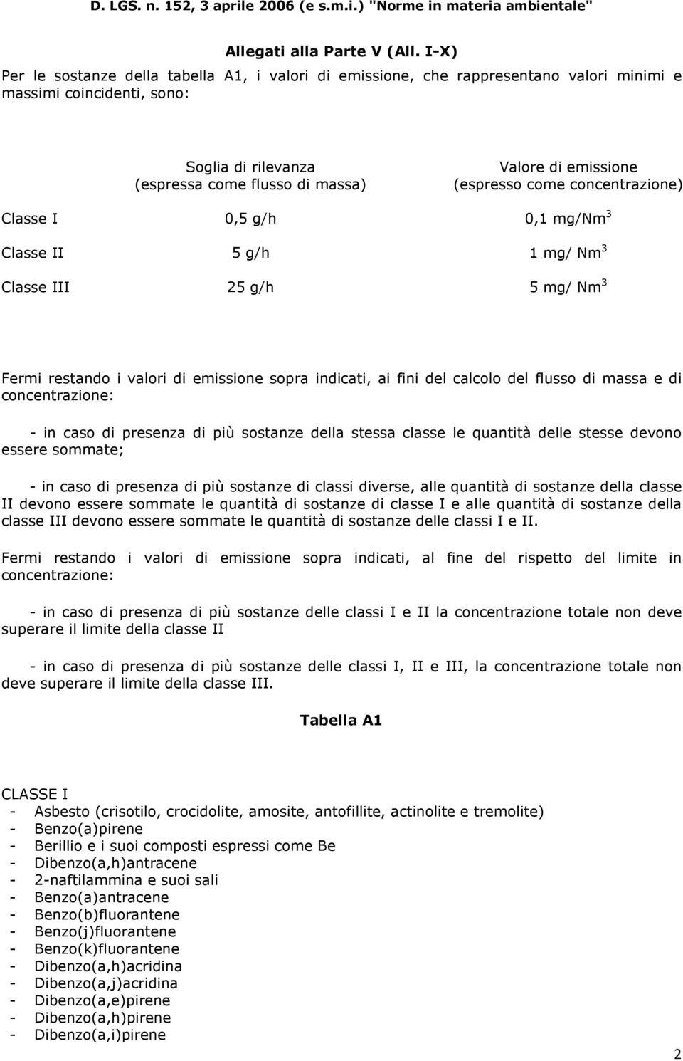 e di concentrazione: - in caso di presenza di più sostanze della stessa classe le quantità delle stesse devono essere sommate; - in caso di presenza di più sostanze di classi diverse, alle quantità