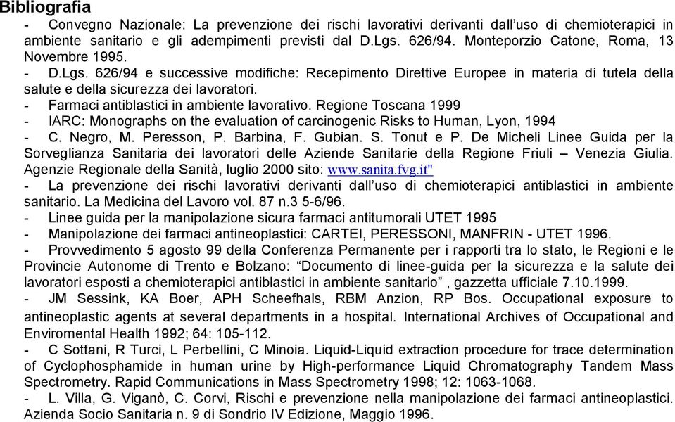 - Farmaci antiblastici in ambiente lavorativo. Regione Toscana 1999 - IARC: Monographs on the evaluation of carcinogenic Risks to Human, Lyon, 1994 - C. Negro, M. Peresson, P. Barbina, F. Gubian. S.