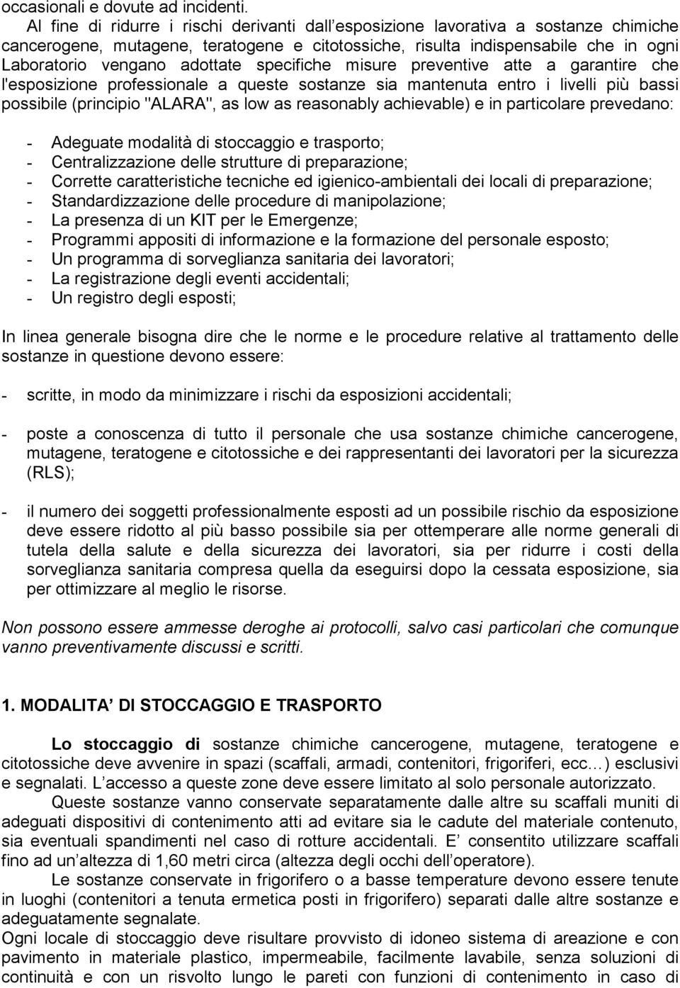 specifiche misure preventive atte a garantire che l'esposizione professionale a queste sostanze sia mantenuta entro i livelli più bassi possibile (principio "ALARA", as low as reasonably achievable)