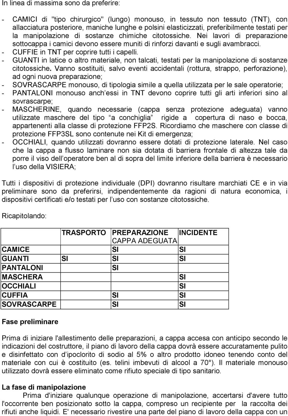 - CUFFIE in TNT per coprire tutti i capelli. - GUANTI in latice o altro materiale, non talcati, testati per la manipolazione di sostanze citotossiche.