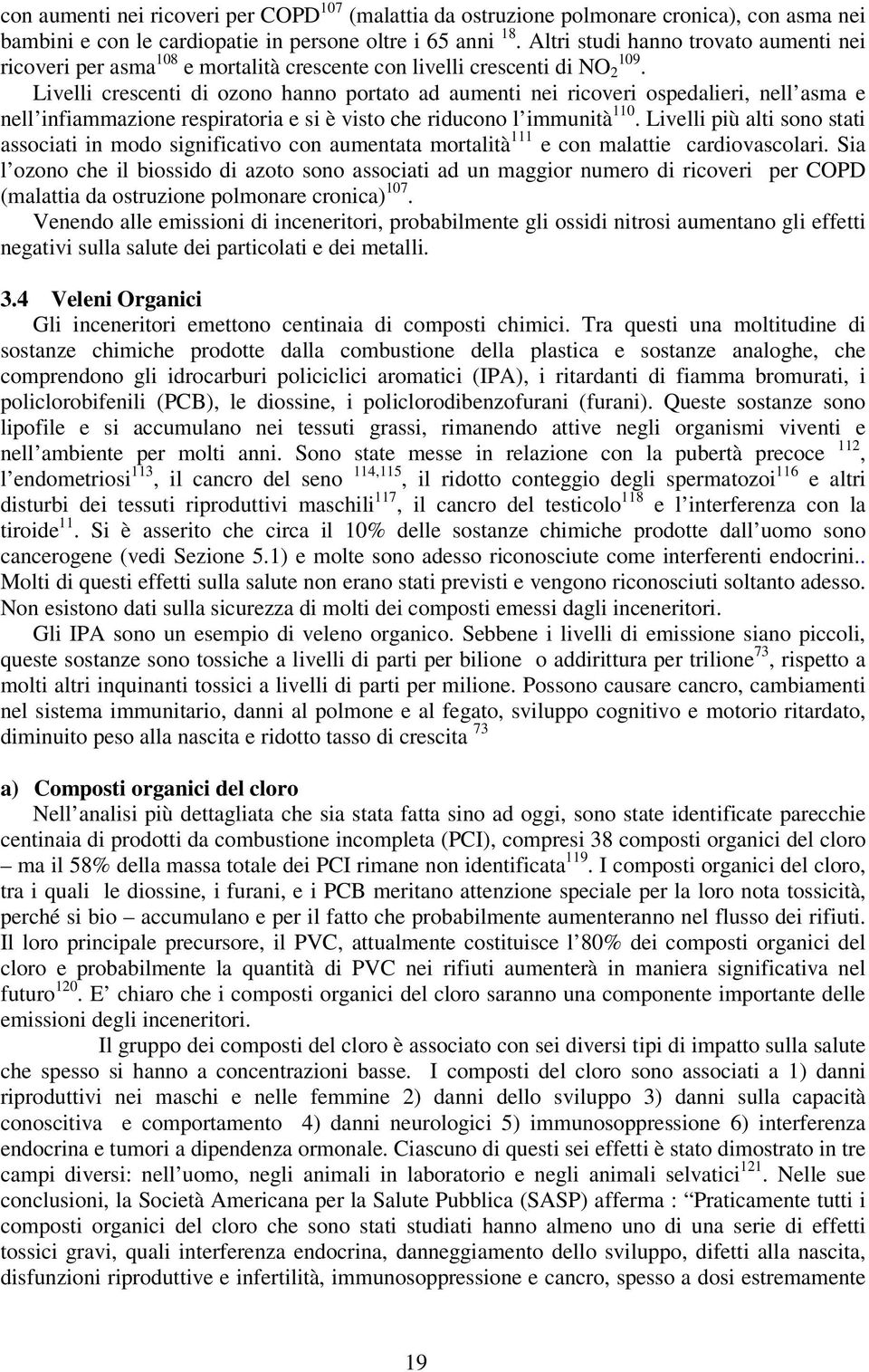 Livelli crescenti di ozono hanno portato ad aumenti nei ricoveri ospedalieri, nell asma e nell infiammazione respiratoria e si è visto che riducono l immunità 110.