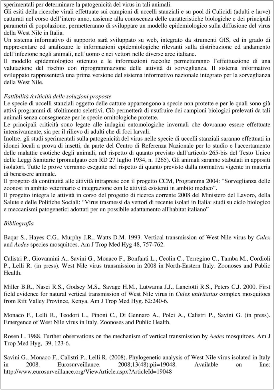 biologiche e dei principali parametri di popolazione, permetteranno di sviluppare un modello epidemiologico sulla diffusione del virus della West Nile in Italia.