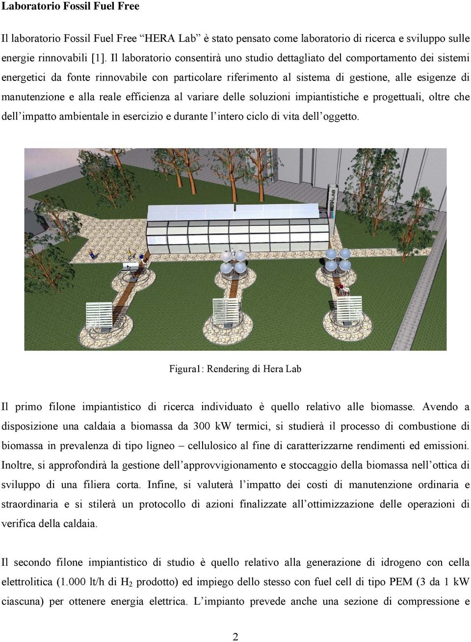 reale efficienza al variare delle soluzioni impiantistiche e progettuali, oltre che dell impatto ambientale in esercizio e durante l intero ciclo di vita dell oggetto.