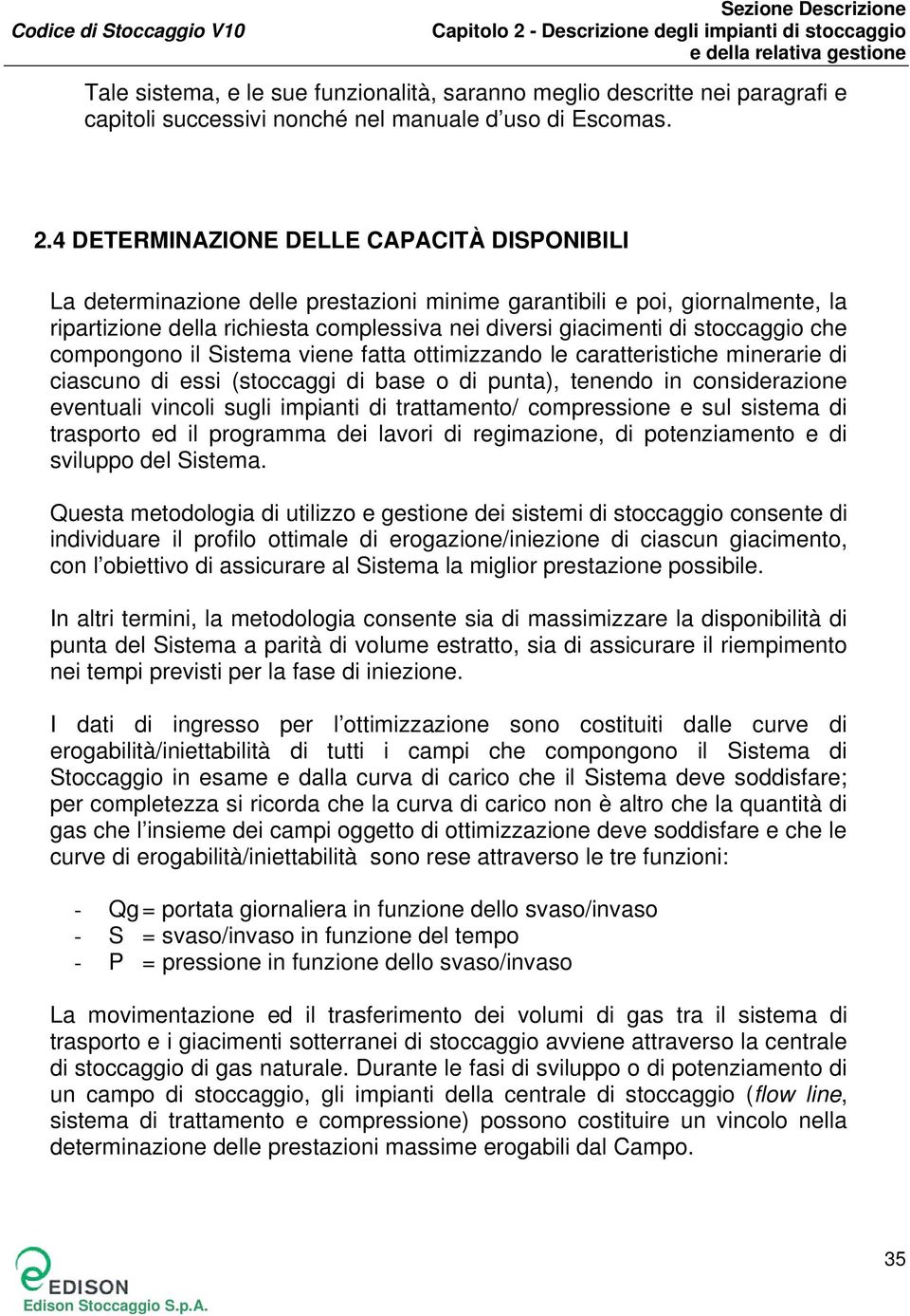 stoccaggio che compongono il Sistema viene fatta ottimizzando le caratteristiche minerarie di ciascuno di essi (stoccaggi di base o di punta), tenendo in considerazione eventuali vincoli sugli