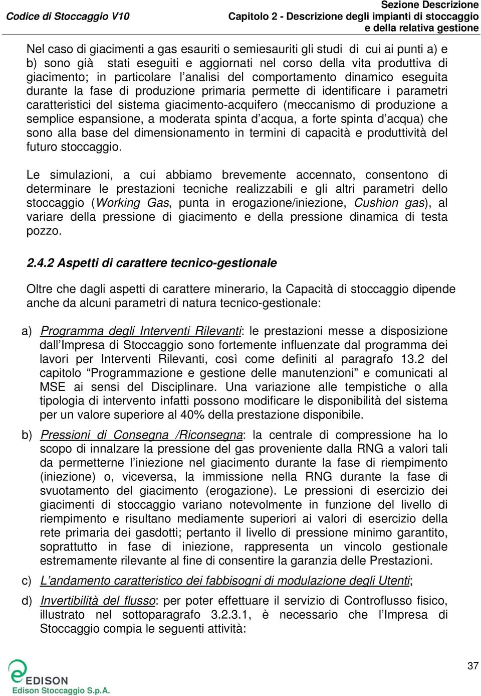 espansione, a moderata spinta d acqua, a forte spinta d acqua) che sono alla base del dimensionamento in termini di capacità e produttività del futuro stoccaggio.