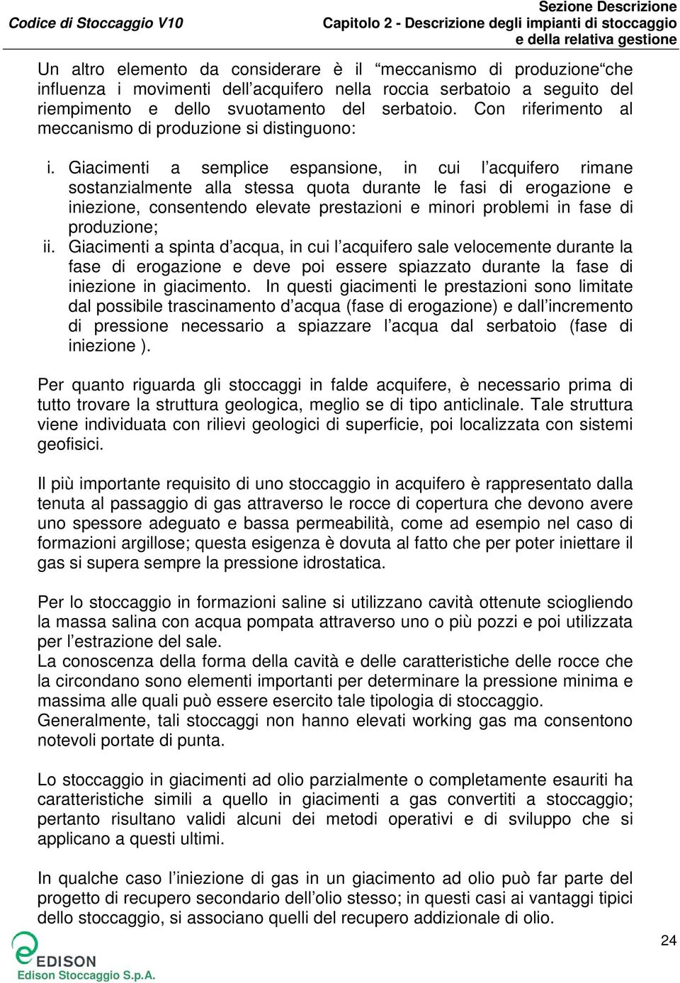 Giacimenti a semplice espansione, in cui l acquifero rimane sostanzialmente alla stessa quota durante le fasi di erogazione e iniezione, consentendo elevate prestazioni e minori problemi in fase di