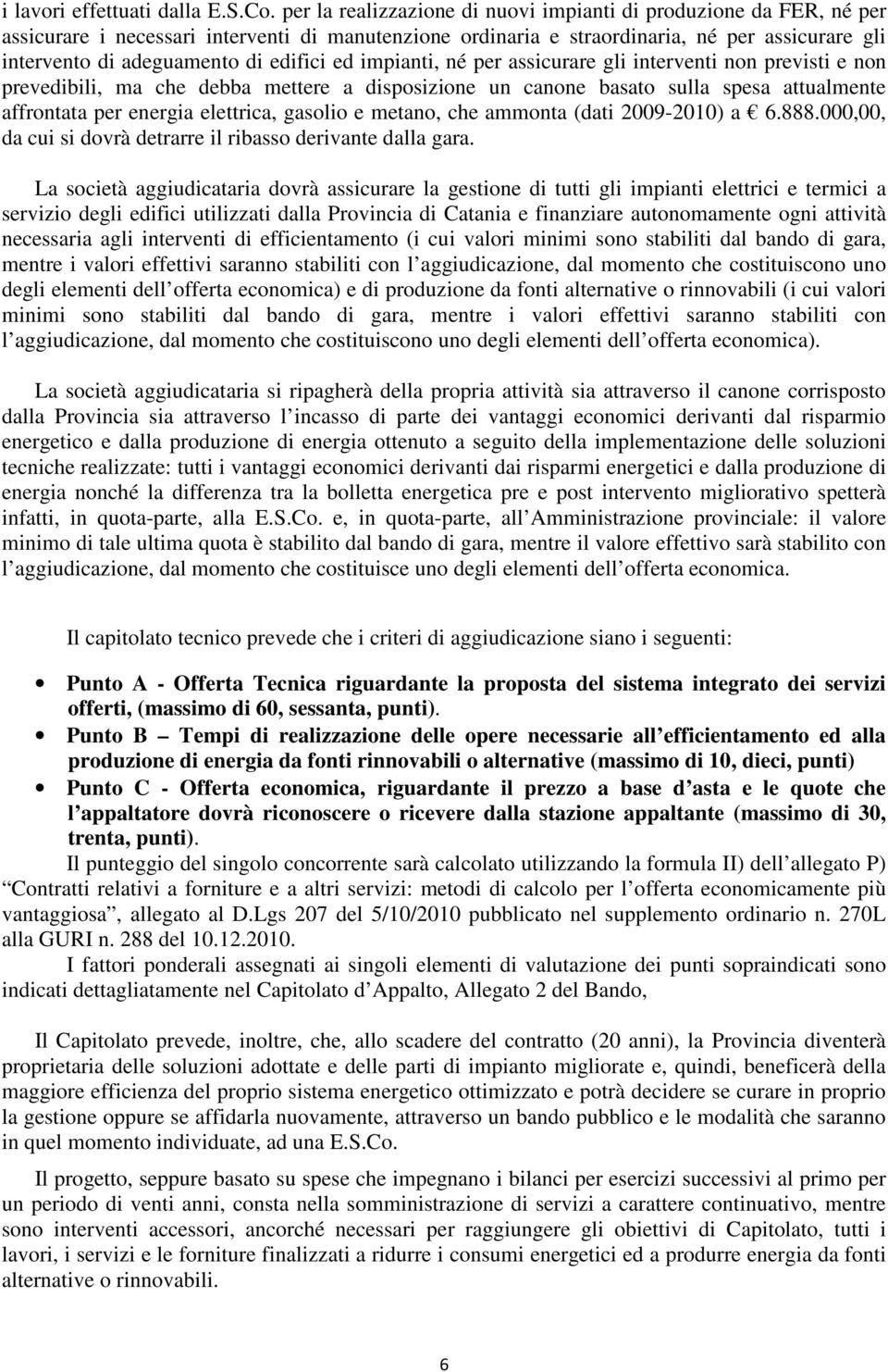 edifici ed impianti, né per assicurare gli interventi non previsti e non prevedibili, ma che debba mettere a disposizione un canone basato sulla spesa attualmente affrontata per energia elettrica,