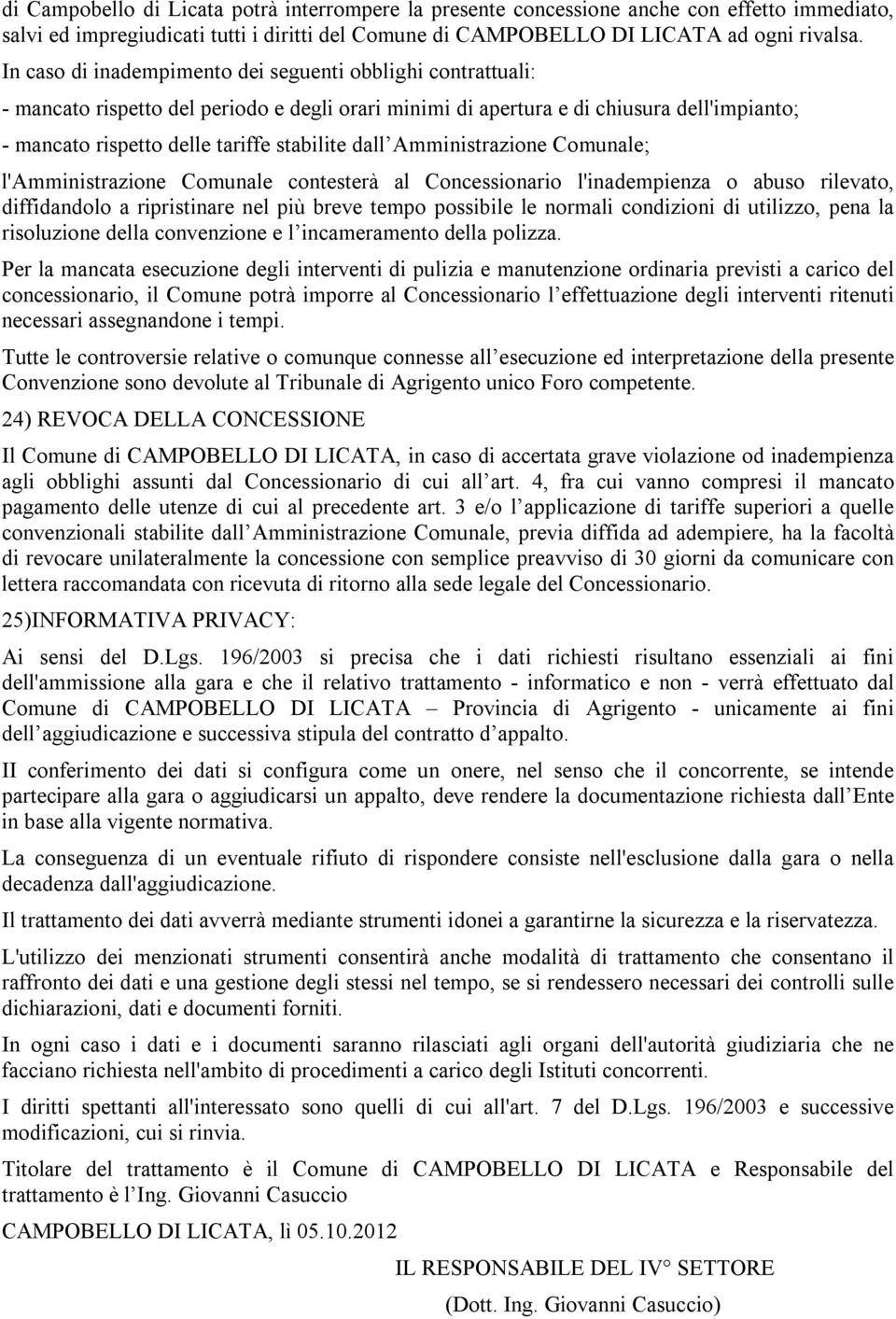 dall Amministrazione Comunale; l'amministrazione Comunale contesterà al Concessionario l'inadempienza o abuso rilevato, diffidandolo a ripristinare nel più breve tempo possibile le normali condizioni