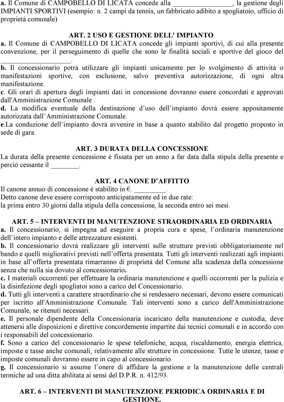 Il Comune di CAMPOBELLO DI LICATA concede gli impianti sportivi, di cui alla presente convenzione, per il perseguimento di quelle che sono le finalità sociali e sportive del gioco del. b.