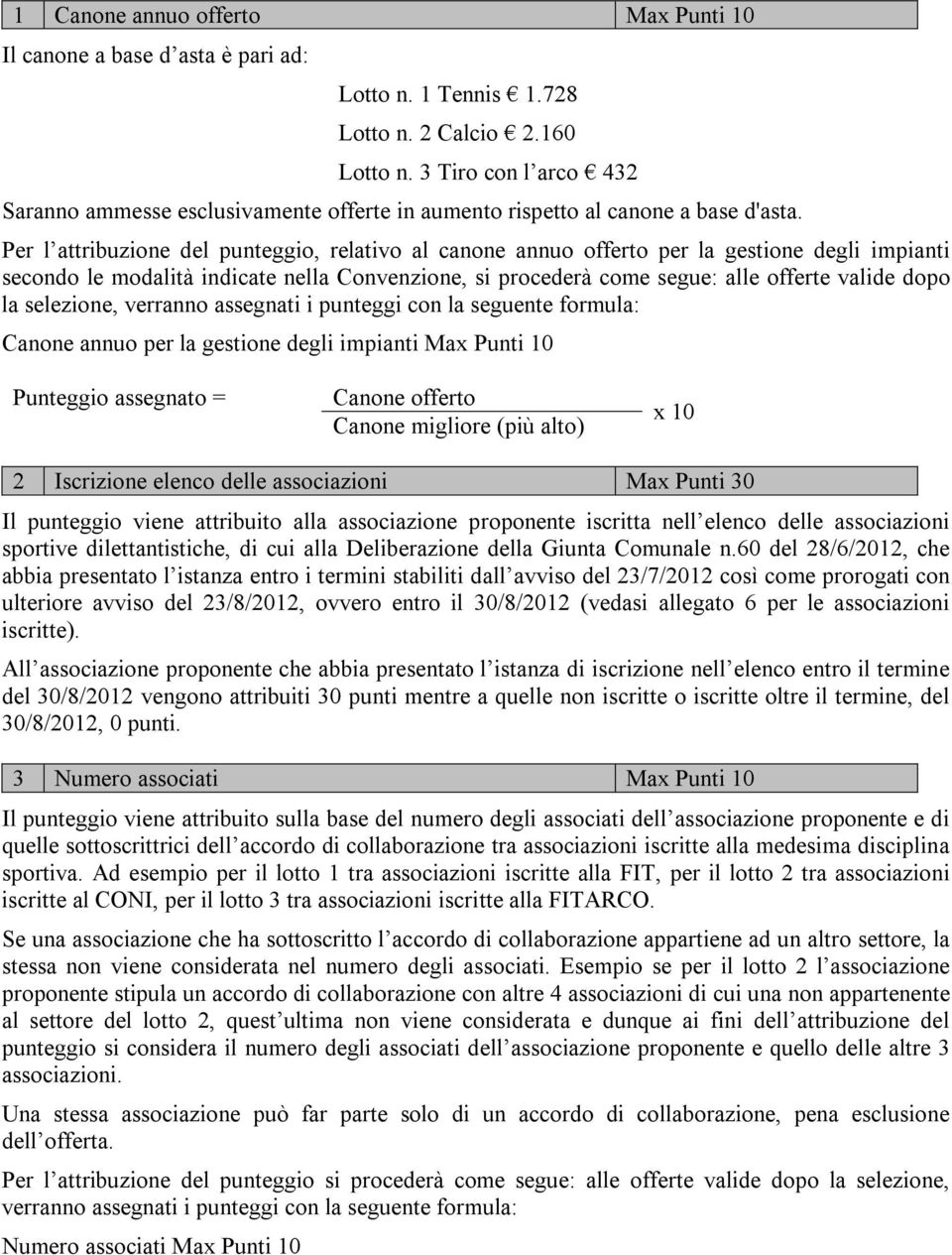 Per l attribuzione del punteggio, relativo al canone annuo offerto per la gestione degli impianti secondo le modalità indicate nella Convenzione, si procederà come segue: alle offerte valide dopo la