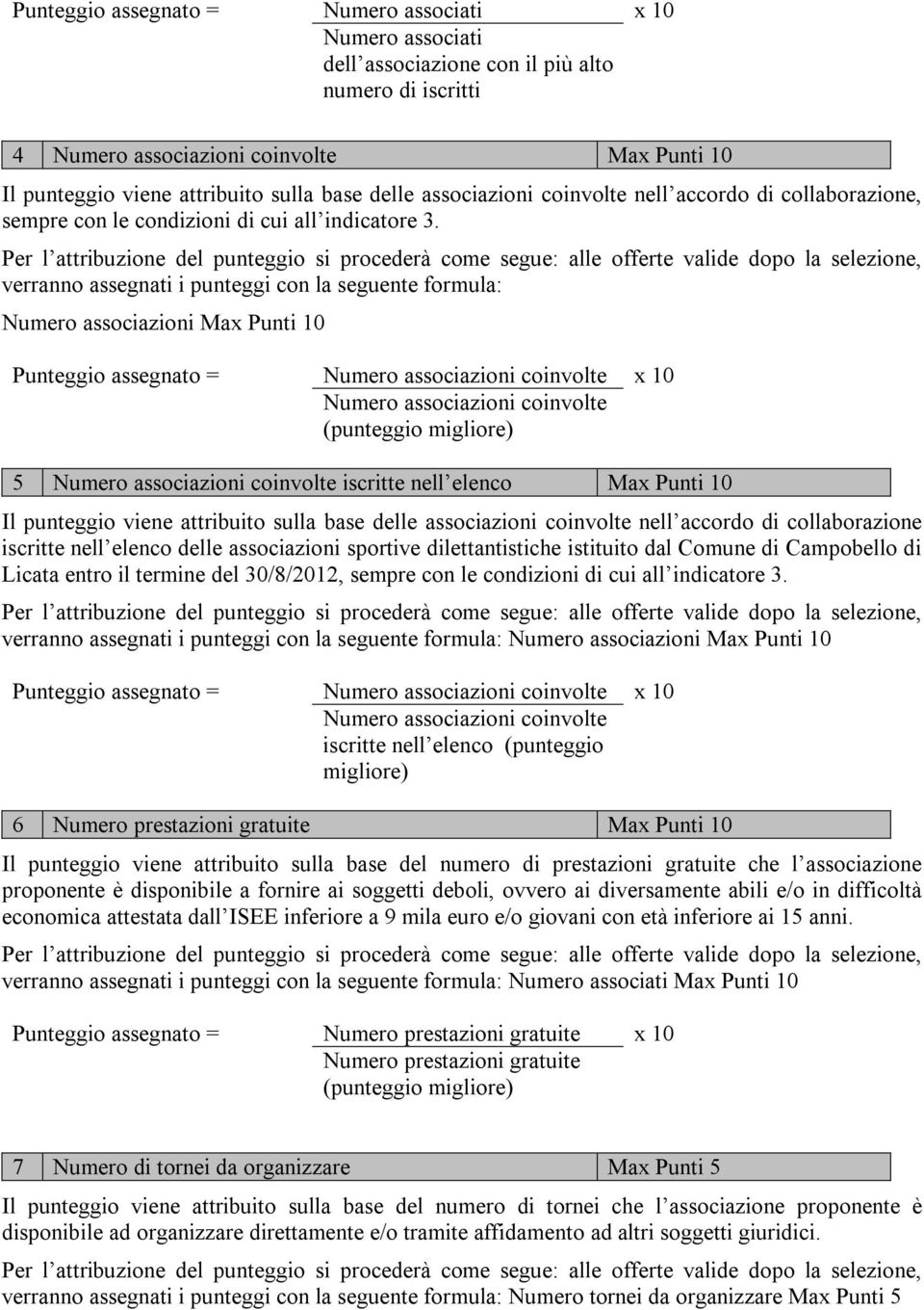 Per l attribuzione del punteggio si procederà come segue: alle offerte valide dopo la selezione, verranno assegnati i punteggi con la seguente formula: Numero associazioni Max Punti 10 Punteggio