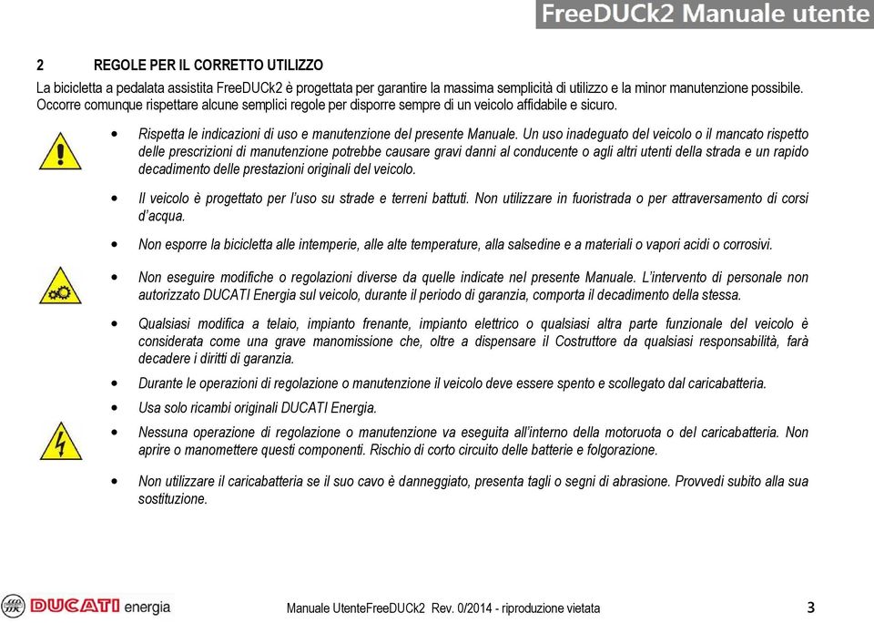 Un uso inadeguato del veicolo o il mancato rispetto delle prescrizioni di manutenzione potrebbe causare gravi danni al conducente o agli altri utenti della strada e un rapido decadimento delle