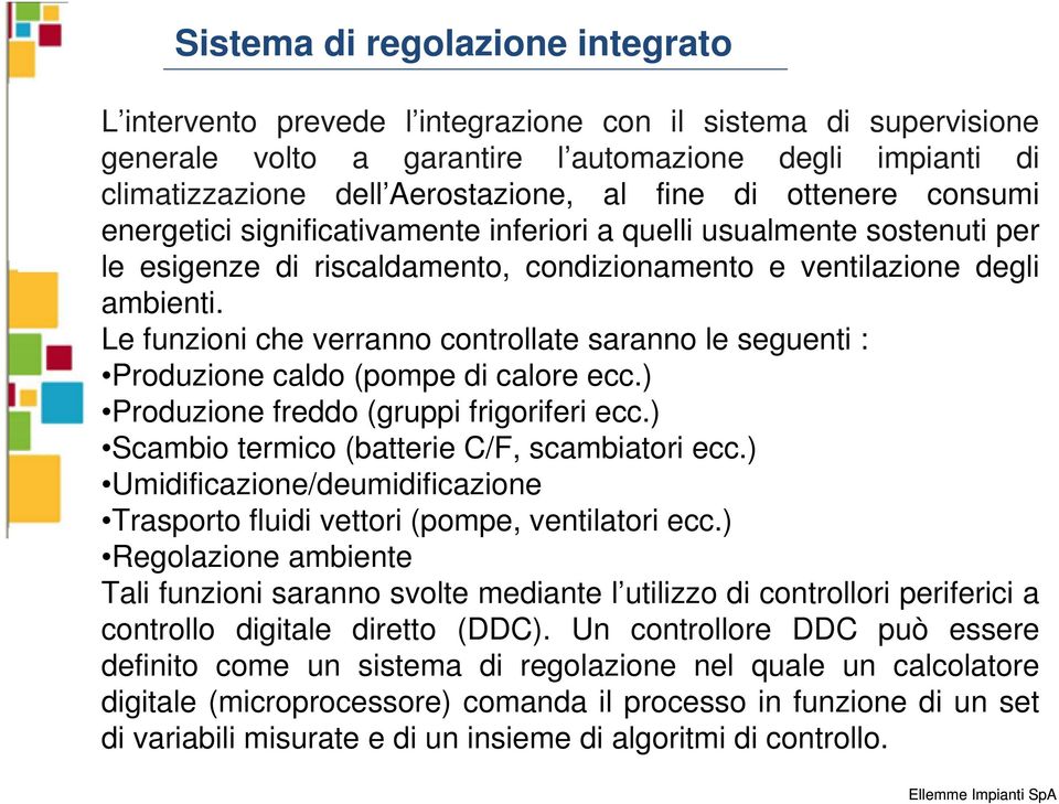 Le funzioni che verranno controllate saranno le seguenti : Produzione caldo (pompe di calore ecc.) Produzione freddo (gruppi frigoriferi ecc.) Scambio termico (batterie C/F, scambiatori ecc.