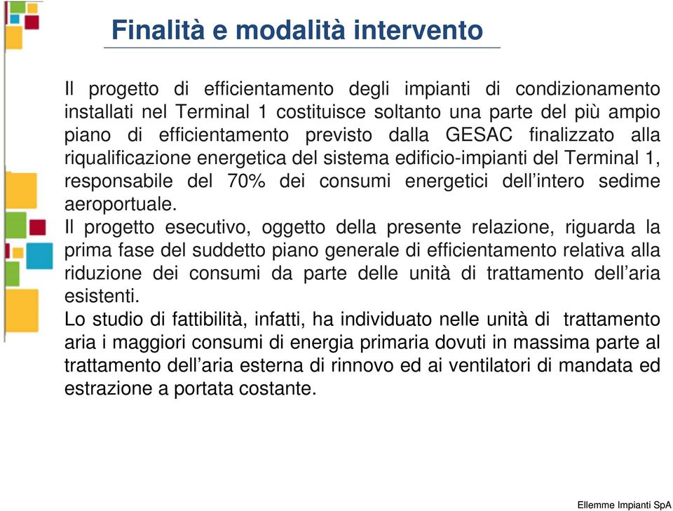 Il progetto esecutivo, oggetto della presente relazione, riguarda la prima fase del suddetto piano generale di efficientamento relativa alla riduzione dei consumi da parte delle unità di trattamento