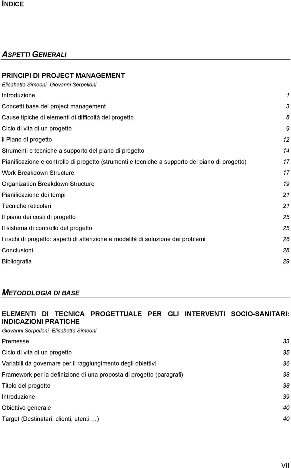 piano di progetto) 17 Work Breakdown Structure 17 Organization Breakdown Structure 19 Pianificazione dei tempi 21 Tecniche reticolari 21 Il piano dei costi di progetto 25 Il sistema di controllo del