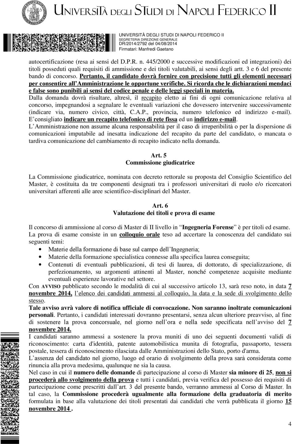 Si ricorda che le dichiarazioni mendaci e false sono punibili ai sensi del codice penale e delle leggi speciali in materia.