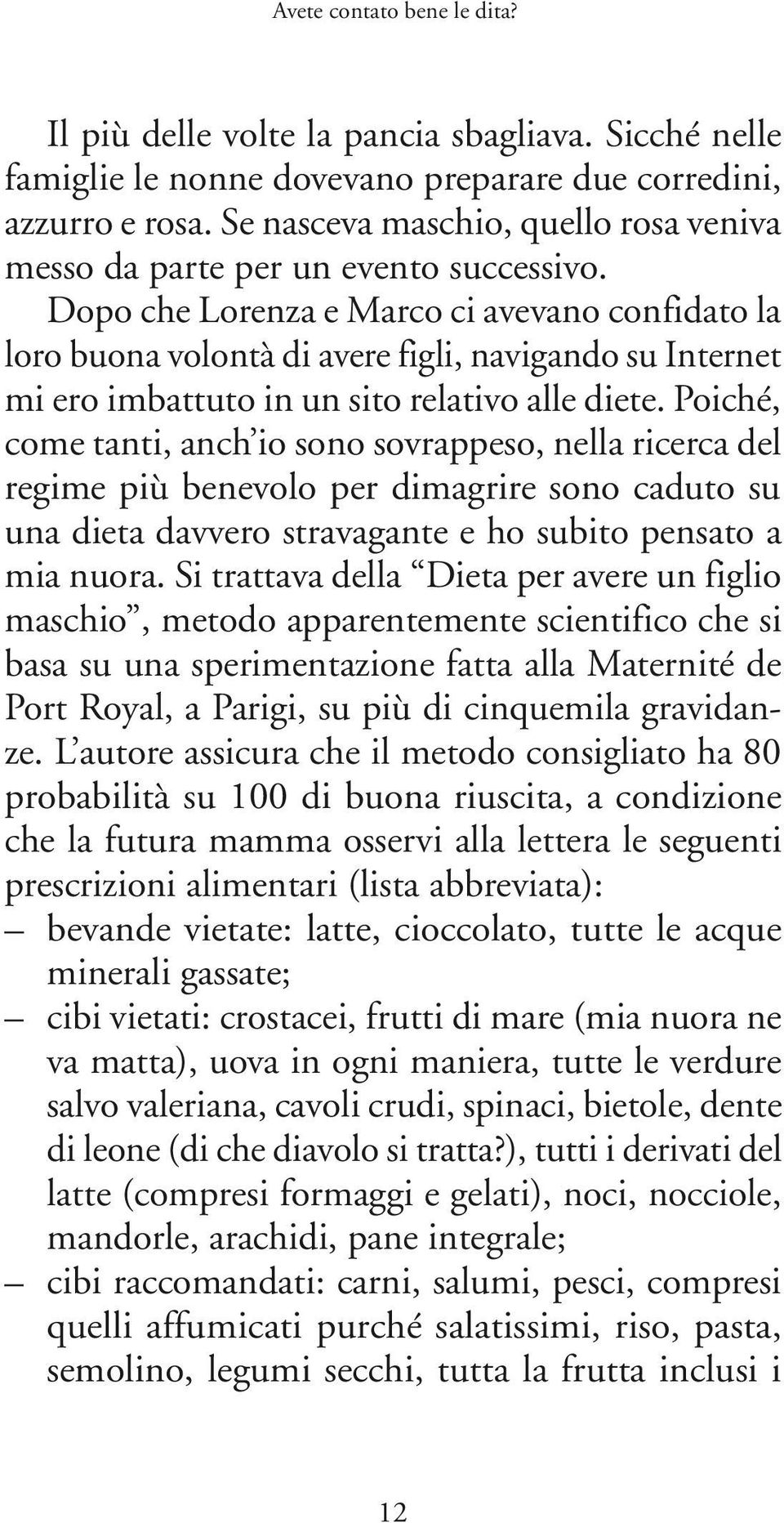 Dopo che Lorenza e Marco ci avevano confidato la loro buona volontà di avere figli, navigando su Internet mi ero imbattuto in un sito relativo alle diete.