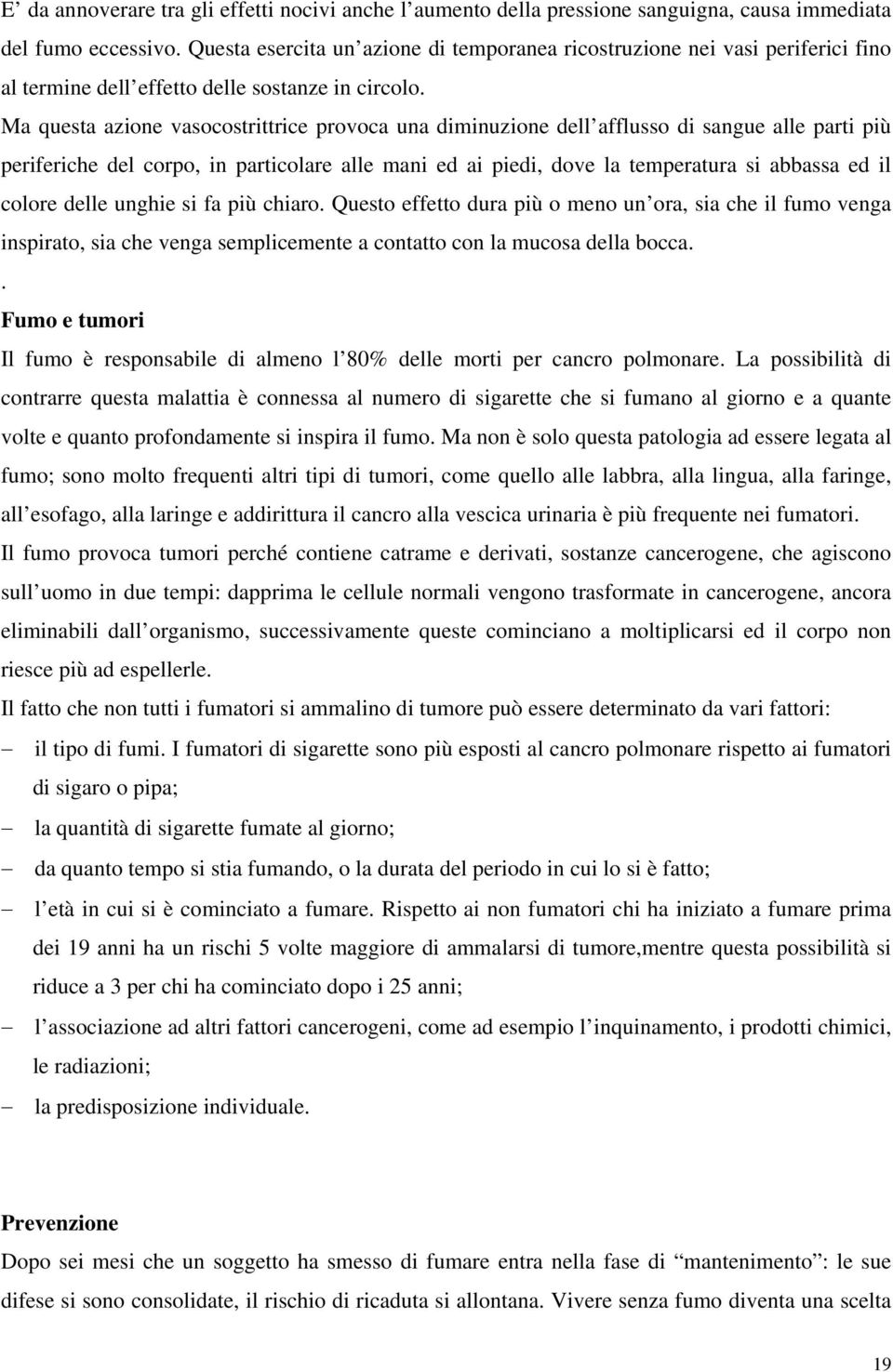 Ma questa azione vasocostrittrice provoca una diminuzione dell afflusso di sangue alle parti più periferiche del corpo, in particolare alle mani ed ai piedi, dove la temperatura si abbassa ed il