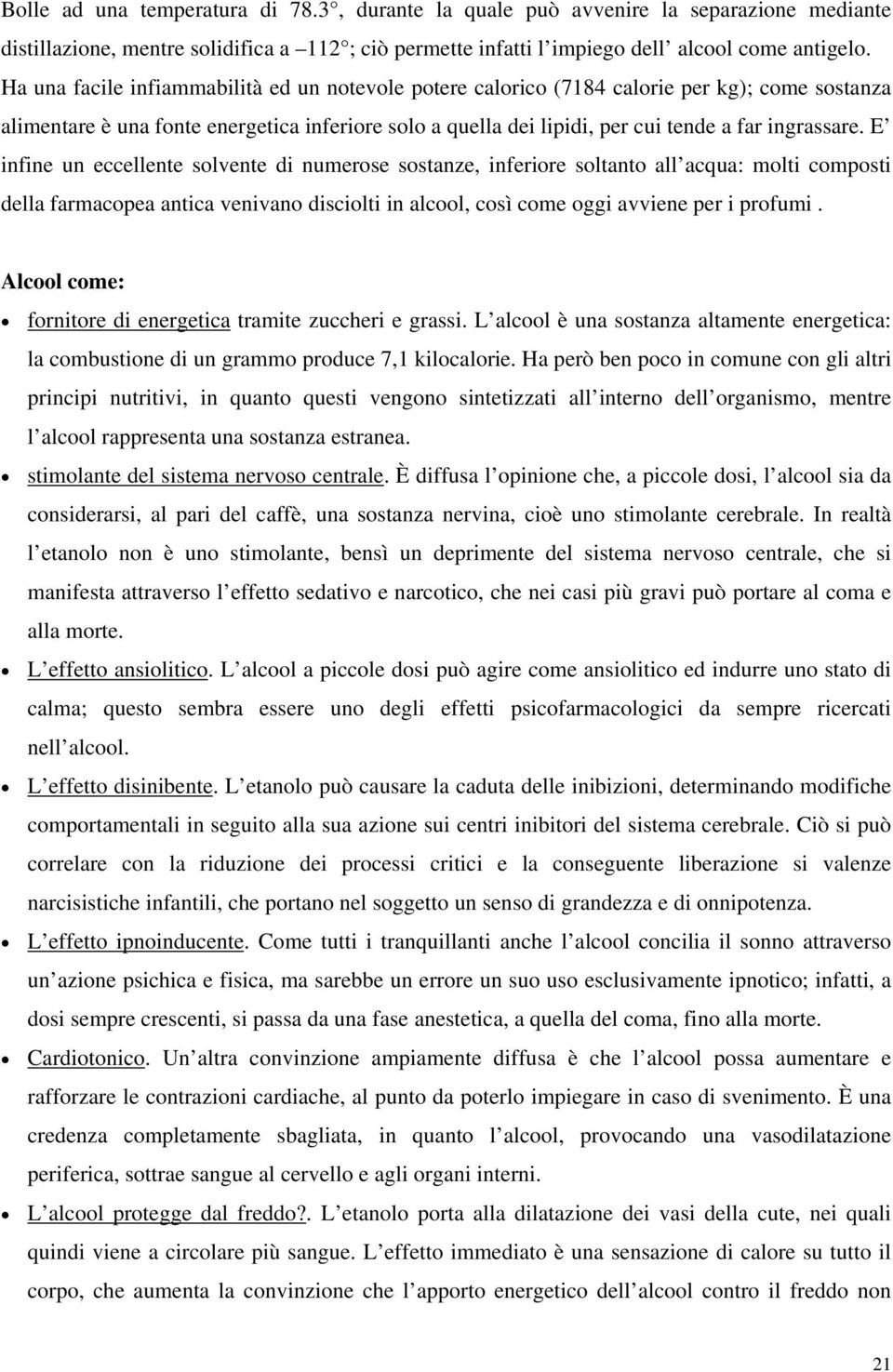 E infine un eccellente solvente di numerose sostanze, inferiore soltanto all acqua: molti composti della farmacopea antica venivano disciolti in alcool, così come oggi avviene per i profumi.