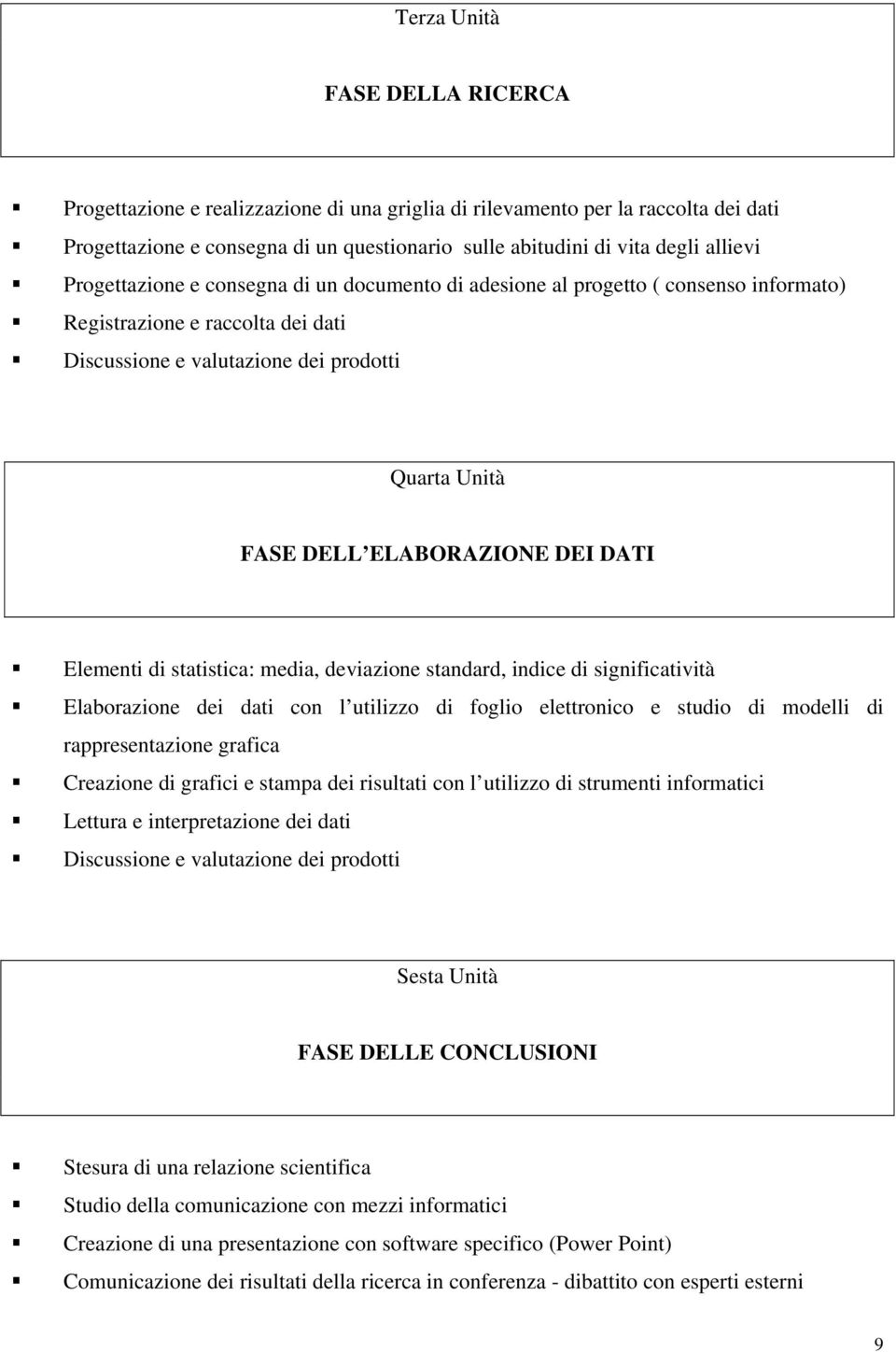 DATI Elementi di statistica: media, deviazione standard, indice di significatività Elaborazione dei dati con l utilizzo di foglio elettronico e studio di modelli di rappresentazione grafica Creazione