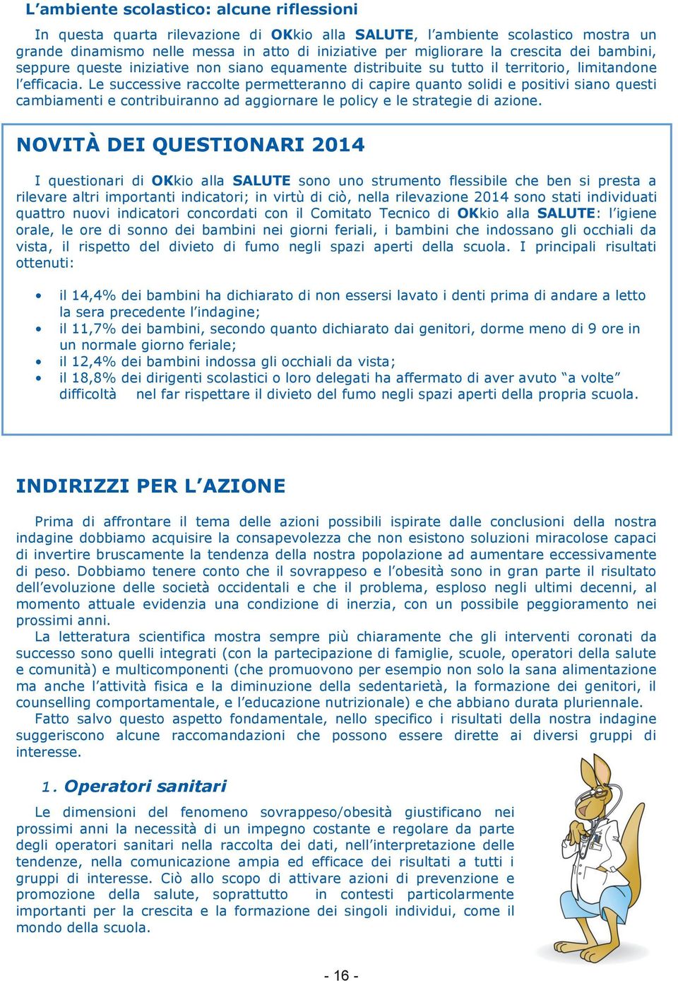 Le successive raccolte permetteranno di capire quanto solidi e positivi siano questi cambiamenti e contribuiranno ad aggiornare le policy e le strategie di azione.