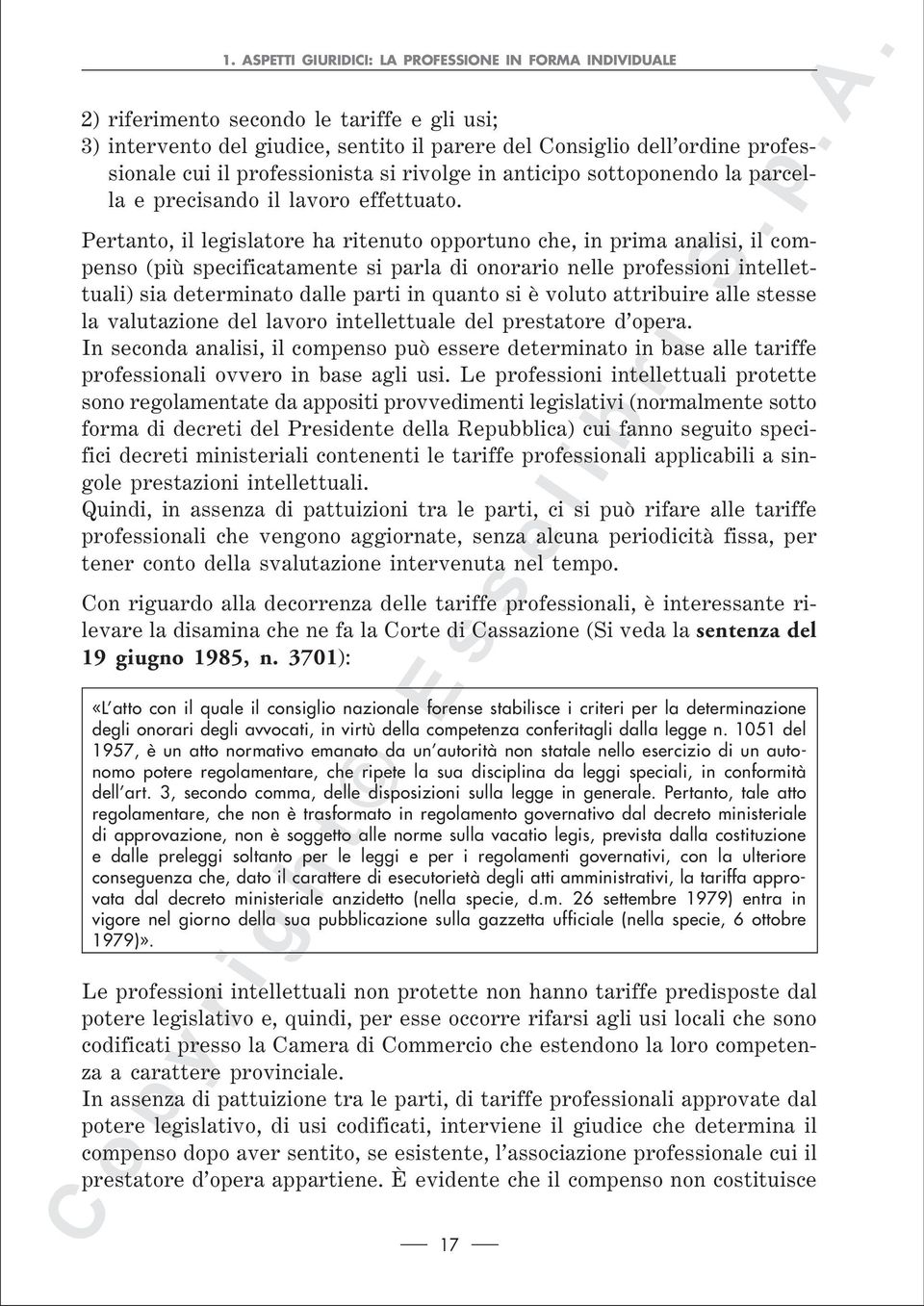 Pertanto, il legislatore ha ritenuto opportuno che, in prima analisi, il compenso (più specificatamente si parla di onorario nelle professioni intellettuali) sia determinato dalle parti in quanto si