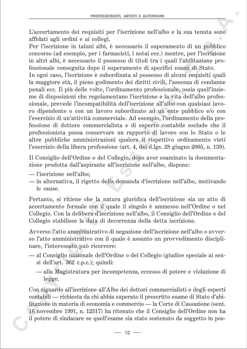 ) mentre, per l iscrizione in altri albi, è necessario il possesso di titoli tra i quali l abilitazione professionale conseguita dopo il superamento di specifici esami di Stato.