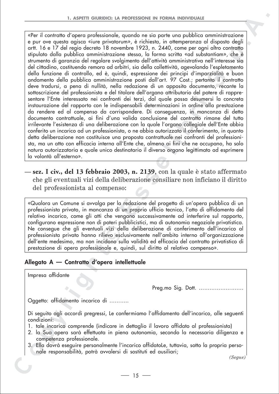 2440, come per ogni altro contratto stipulato dalla pubblica amministrazione stessa, la forma scritta «ad substantiam», che è strumento di garanzia del regolare svolgimento dell attività