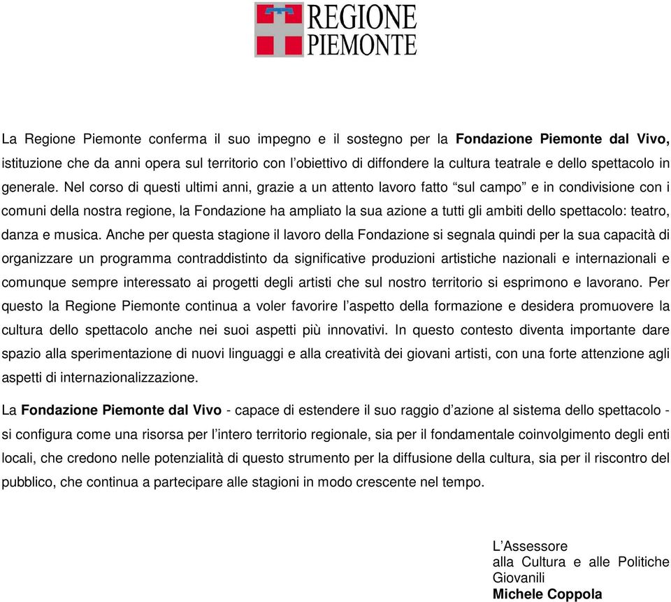 Nel corso di questi ultimi anni, grazie a un attento lavoro fatto sul campo e in condivisione con i comuni della nostra regione, la Fondazione ha ampliato la sua azione a tutti gli ambiti dello