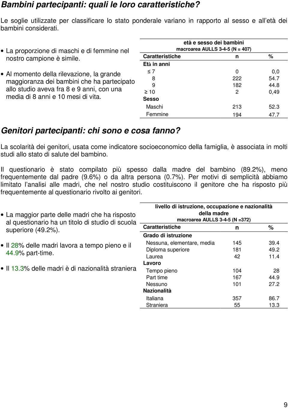 Al momento della rilevazione, la grande maggioranza dei bambini che ha partecipato allo studio aveva fra 8 e 9 anni, con una media di 8 anni e 10 mesi di vita.