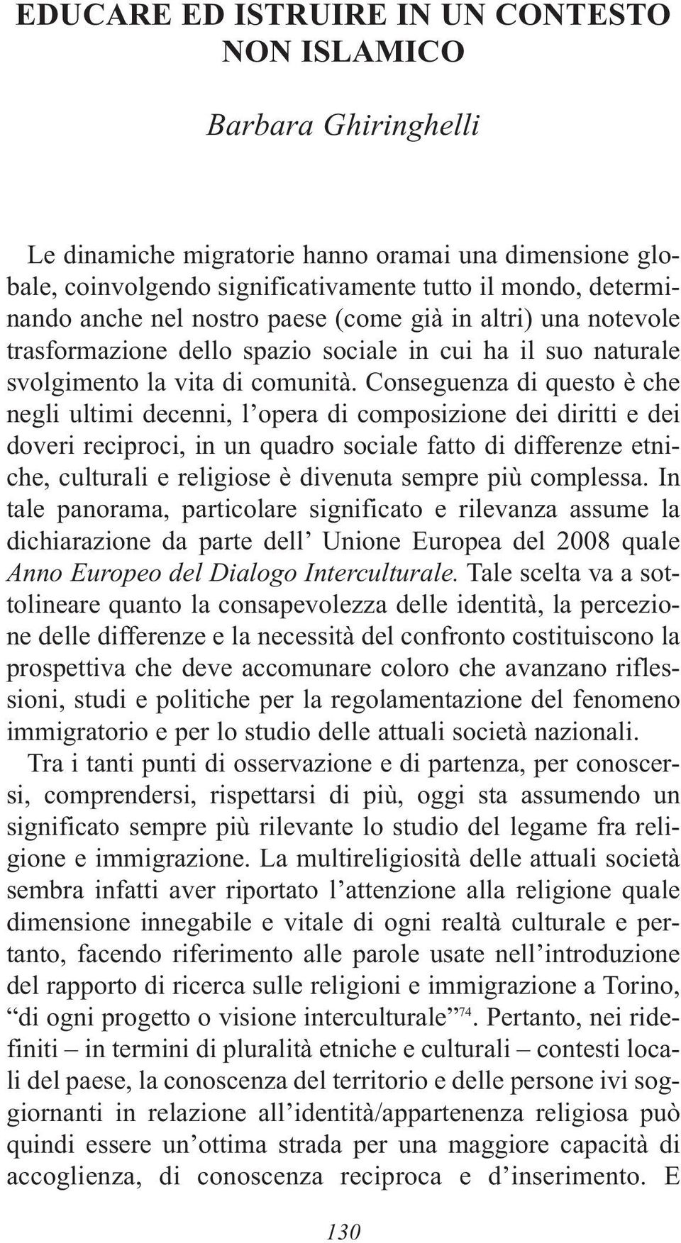 Conseguenza di questo è che negli ultimi decenni, l opera di composizione dei diritti e dei doveri reciproci, in un quadro sociale fatto di differenze etniche, culturali e religiose è divenuta sempre