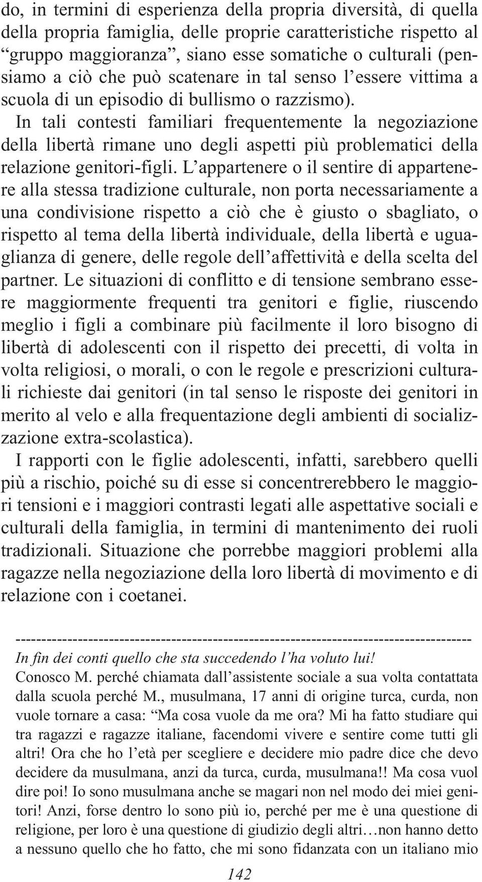 In tali contesti familiari frequentemente la negoziazione della libertà rimane uno degli aspetti più problematici della relazione genitori-figli.