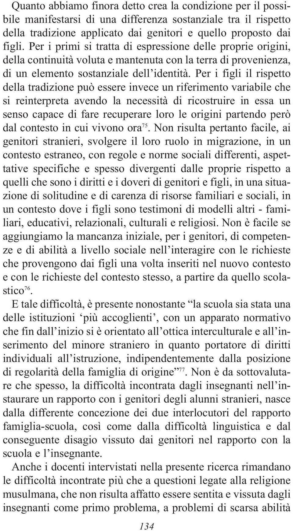 Per i figli il rispetto della tradizione può essere invece un riferimento variabile che si reinterpreta avendo la necessità di ricostruire in essa un senso capace di fare recuperare loro le origini