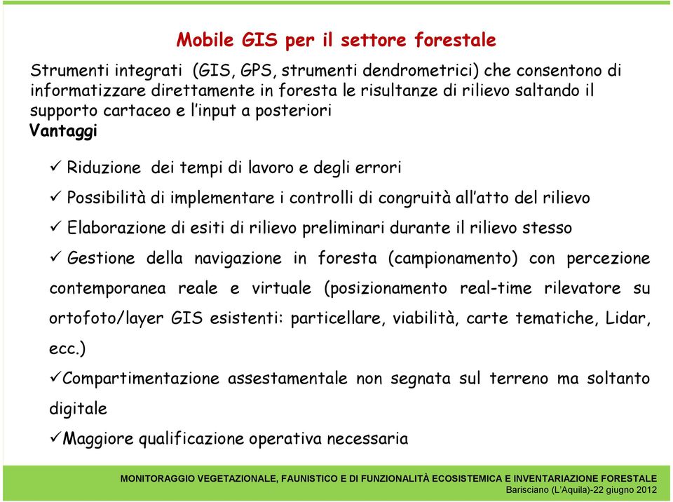 rilievo preliminari durante il rilievo stesso Gestione della navigazione in foresta (campionamento) con percezione contemporanea reale e virtuale (posizionamento real-time rilevatore su