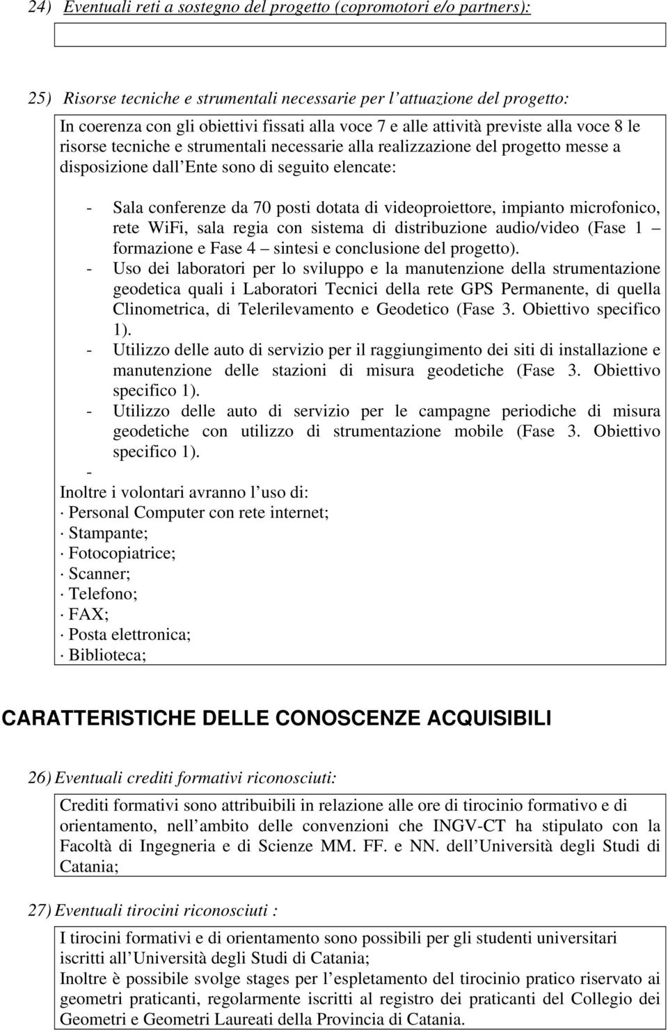 dotata di videoproiettore, impianto microfonico, rete WiFi, sala regia con sistema di distribuzione audio/video (Fase 1 formazione e Fase 4 sintesi e conclusione del progetto).