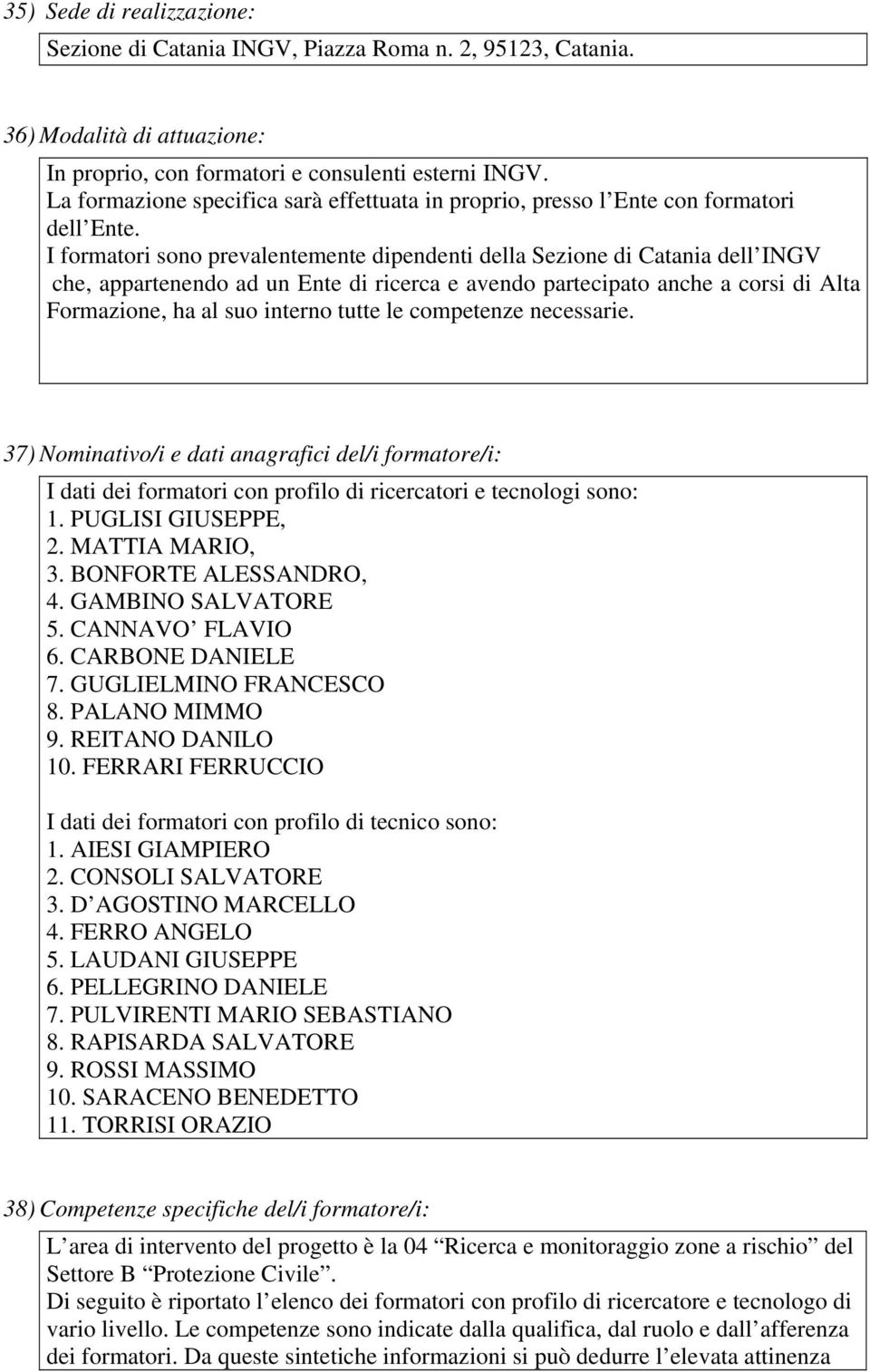 I formatori sono prevalentemente dipendenti della Sezione di Catania dell INGV che, appartenendo ad un Ente di ricerca e avendo partecipato anche a corsi di Alta Formazione, ha al suo interno tutte