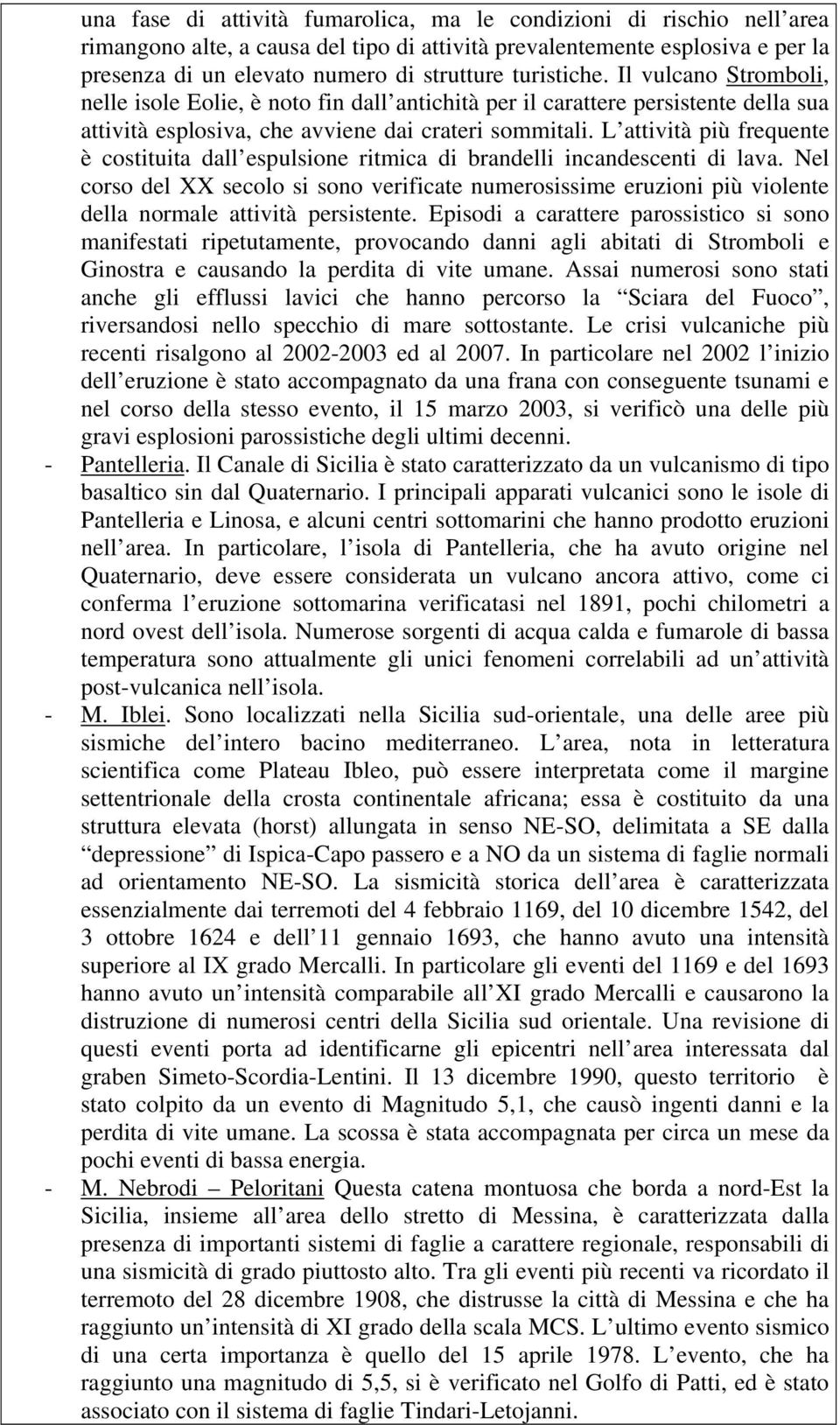 L attività più frequente è costituita dall espulsione ritmica di brandelli incandescenti di lava.