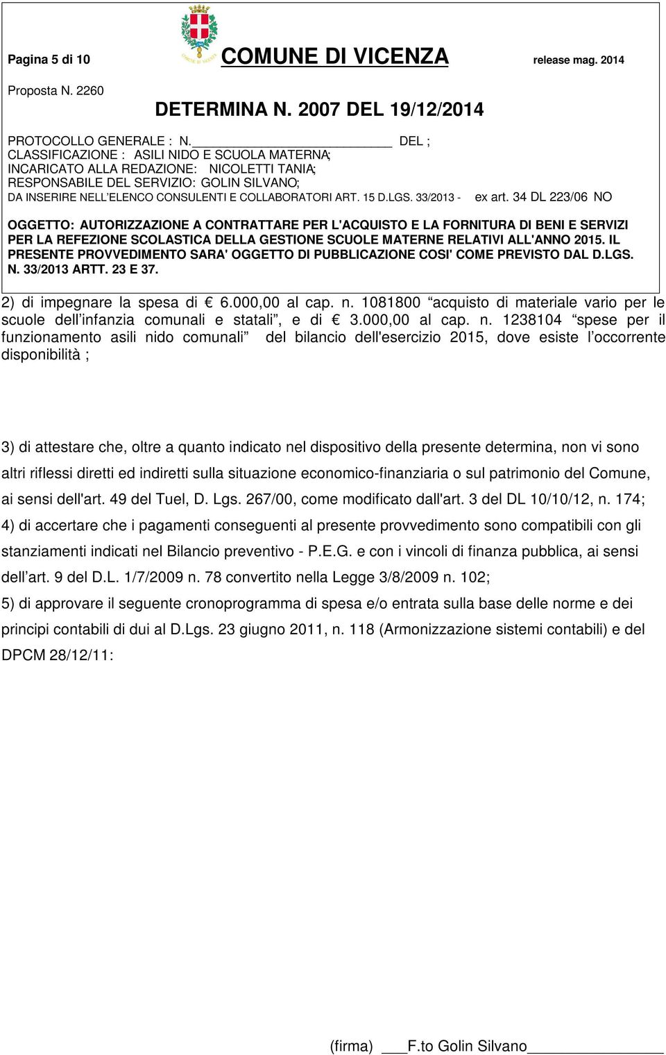 1238104 spese per il funzionamento asili nido comunali del bilancio dell'esercizio 2015, dove esiste l occorrente disponibilità ; 3) di attestare che, oltre a quanto indicato nel dispositivo della