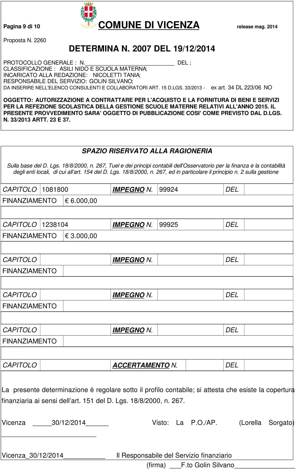 2 sulla gestione CAPITOLO 1081800 IMPEGNO N. 99924 DEL FINANZIAMENTO 6.000,00 CAPITOLO 1238104 IMPEGNO N. 99925 DEL FINANZIAMENTO 3.000,00 CAPITOLO IMPEGNO N. DEL FINANZIAMENTO CAPITOLO IMPEGNO N.