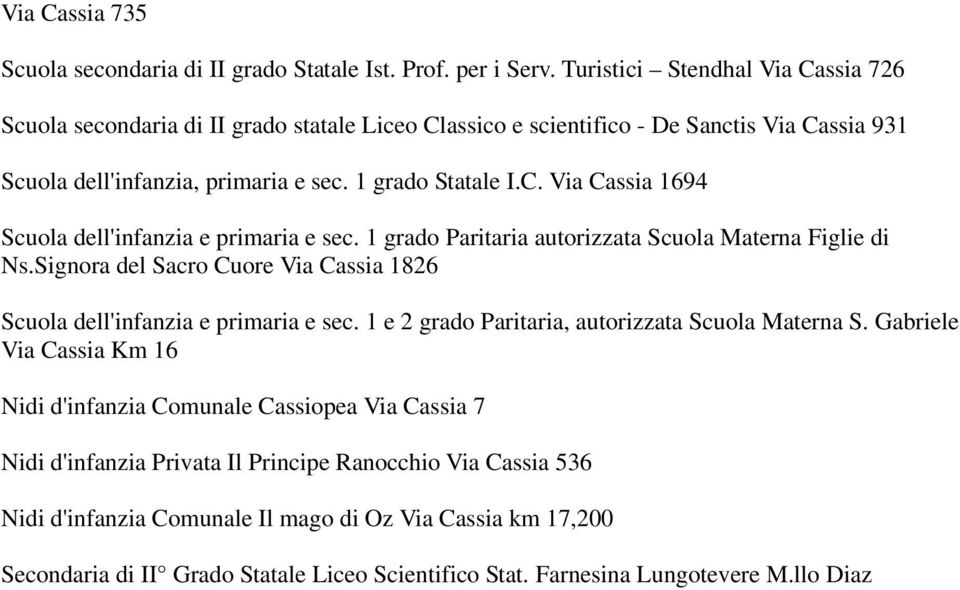 1 grado Paritaria autorizzata Scuola Materna Figlie di Ns.Signora del Sacro Cuore Via Cassia 1826 Scuola dell'infanzia e primaria e sec. 1 e 2 grado Paritaria, autorizzata Scuola Materna S.