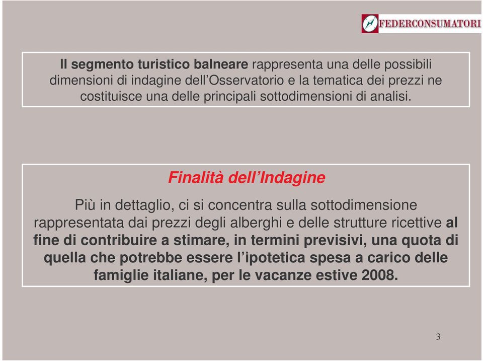 Finalità dell Indagine Più in dettaglio, ci si concentra sulla sottodimensione rappresentata dai prezzi degli alberghi e delle