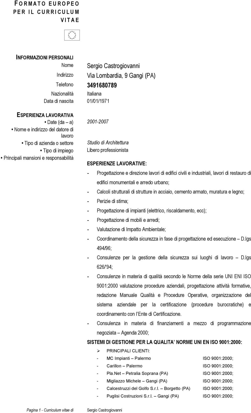 lavori di edifici civili e industriali, lavori di restauro di edifici monumentali e arredo urbano; - Calcoli strutturali di strutture in acciaio, cemento armato, muratura e legno; - Perizie di stima;