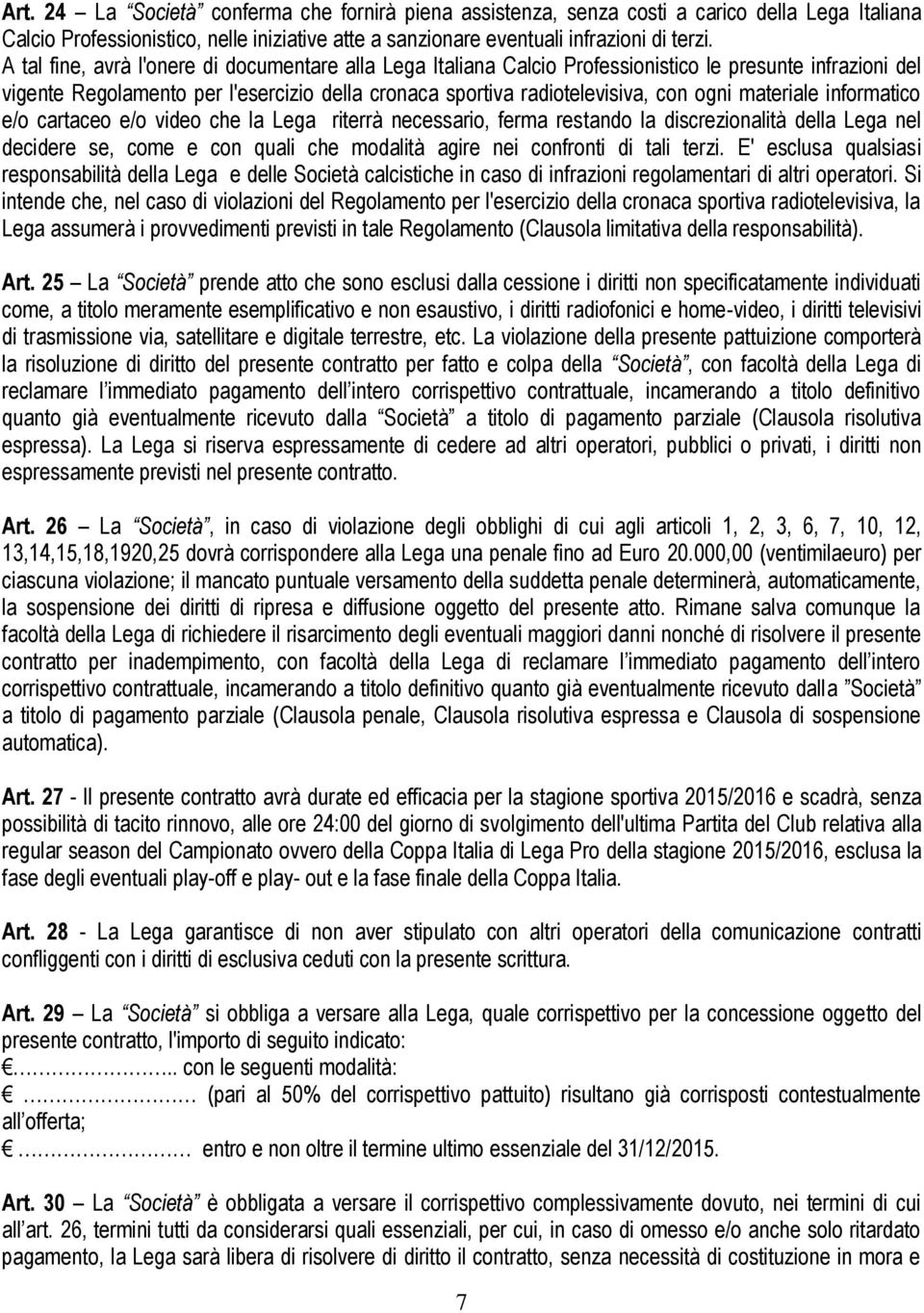 materiale informatico e/o cartaceo e/o video che la Lega riterrà necessario, ferma restando la discrezionalità della Lega nel decidere se, come e con quali che modalità agire nei confronti di tali