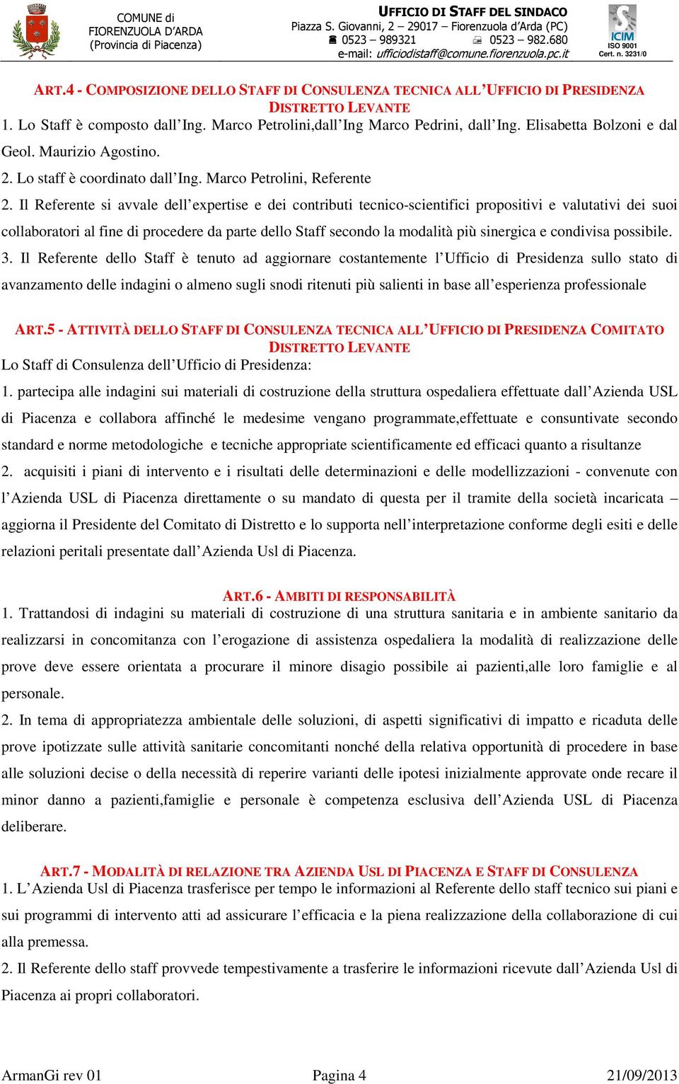 Il Referente si avvale dell expertise e dei contributi tecnico-scientifici propositivi e valutativi dei suoi collaboratori al fine di procedere da parte dello Staff secondo la modalità più sinergica